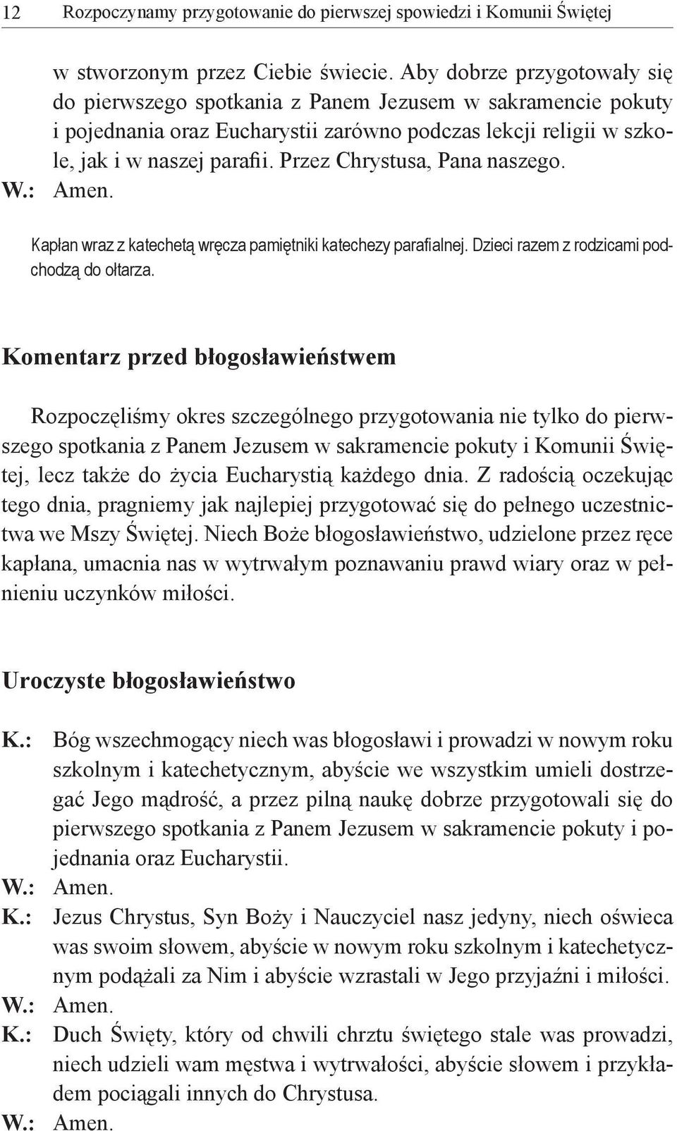 Przez Chrystusa, Pana naszego. W.: Amen. Kapłan wraz z katechetą wręcza pamiętniki katechezy parafialnej. Dzieci razem z rodzicami podchodzą do ołtarza.