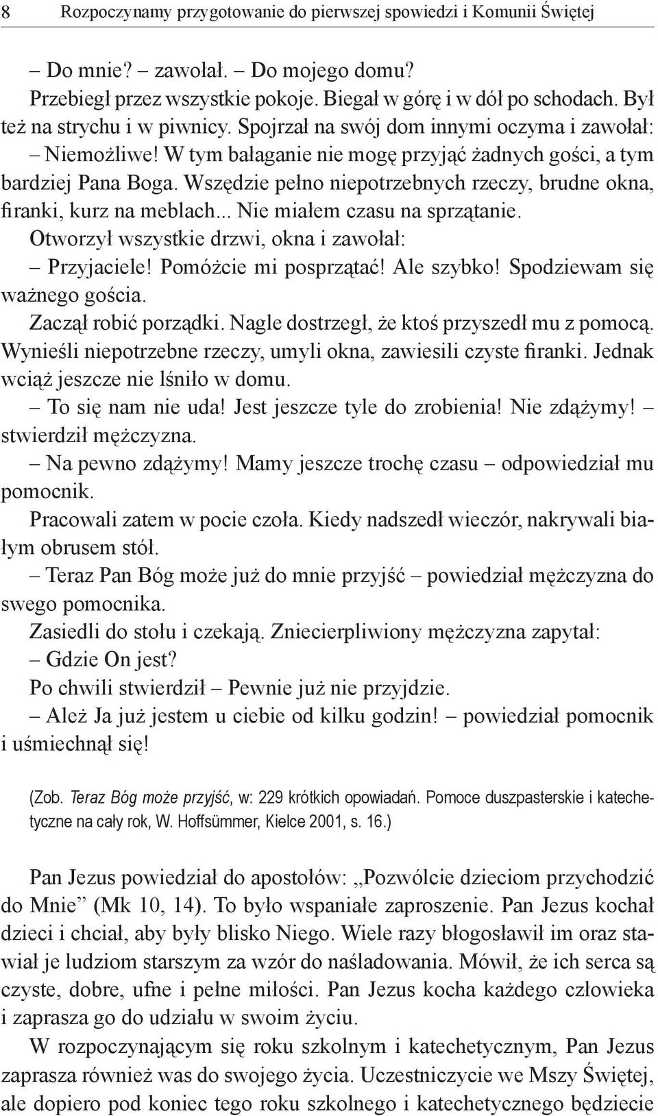 Wszędzie pełno niepotrzebnych rzeczy, brudne okna, firanki, kurz na meblach... Nie miałem czasu na sprzątanie. Otworzył wszystkie drzwi, okna i zawołał: Przyjaciele! Pomóżcie mi posprzątać!