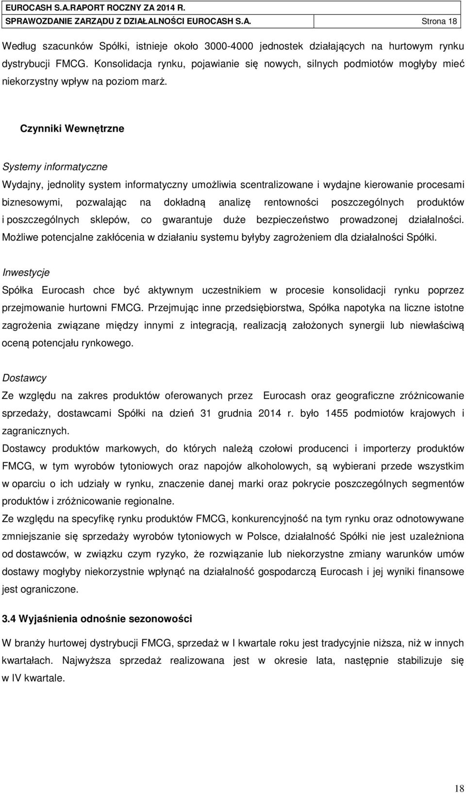 Czynniki Wewnętrzne Systemy informatyczne Wydajny, jednolity system informatyczny umożliwia scentralizowane i wydajne kierowanie procesami biznesowymi, pozwalając na dokładną analizę rentowności