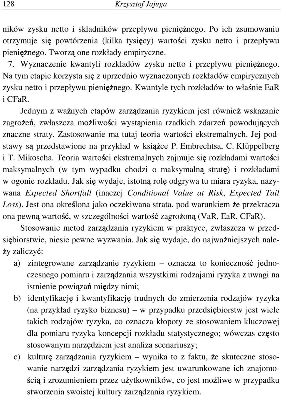 Na tym etapie korzysta si z uprzednio wyznaczonych rozkładów empirycznych zysku netto i przepływu pieni nego. Kwantyle tych rozkładów to wła nie EaR i CFaR.