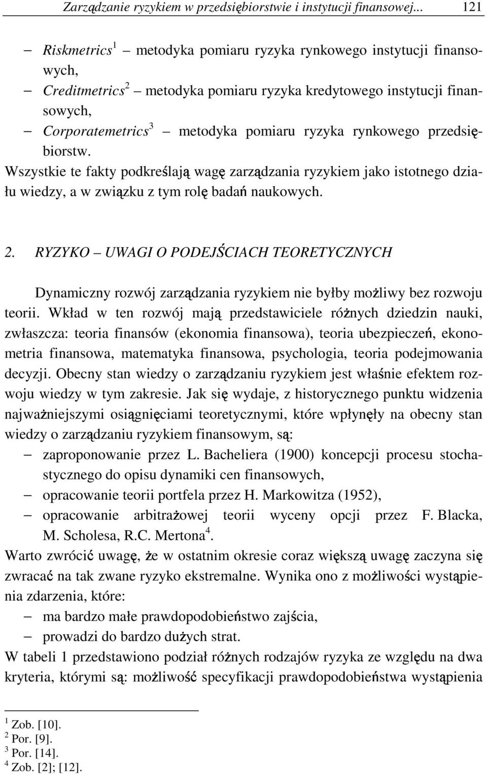 rynkowego przedsi - biorstw. Wszystkie te fakty podkre laj wag zarz dzania ryzykiem jako istotnego działu wiedzy, a w zwi zku z tym rol bada naukowych. 2.