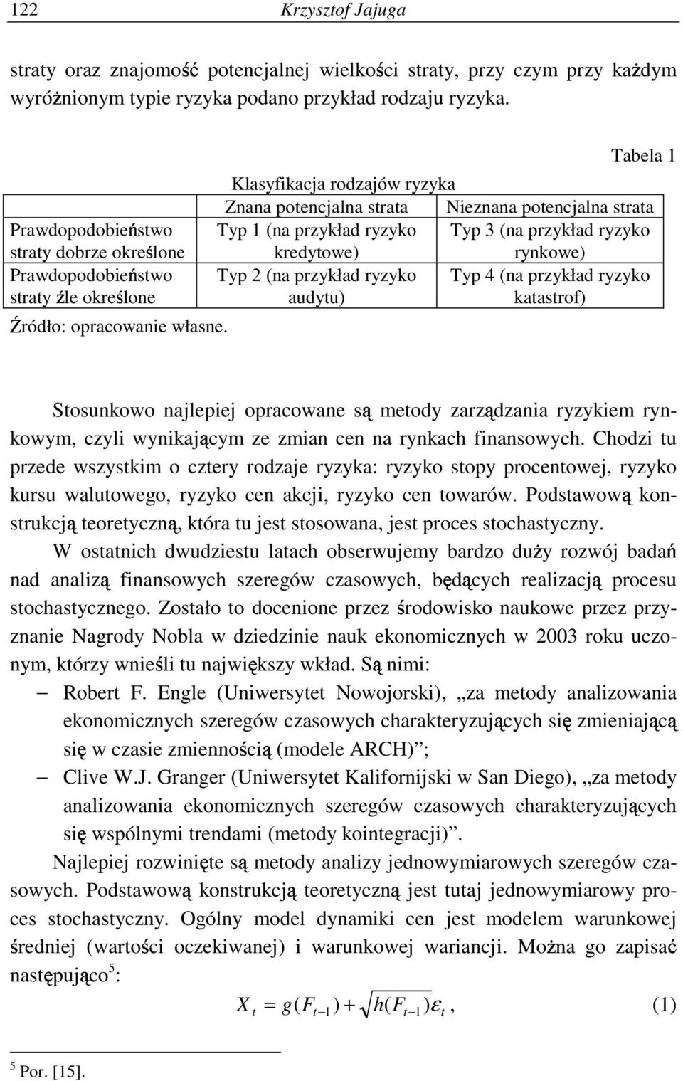 Tabela 1 Klasyfikacja rodzajów ryzyka Znana potencjalna strata Nieznana potencjalna strata Typ 1 (na przykład ryzyko Typ 3 (na przykład ryzyko kredytowe) rynkowe) Typ 2 (na przykład ryzyko Typ 4 (na