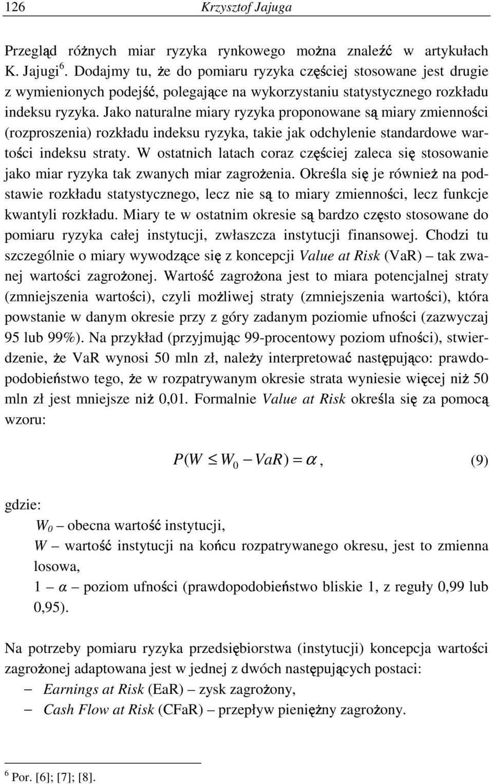 Jako naturalne miary ryzyka proponowane s miary zmienno ci (rozproszenia) rozkładu indeksu ryzyka, takie jak odchylenie standardowe warto ci indeksu straty.