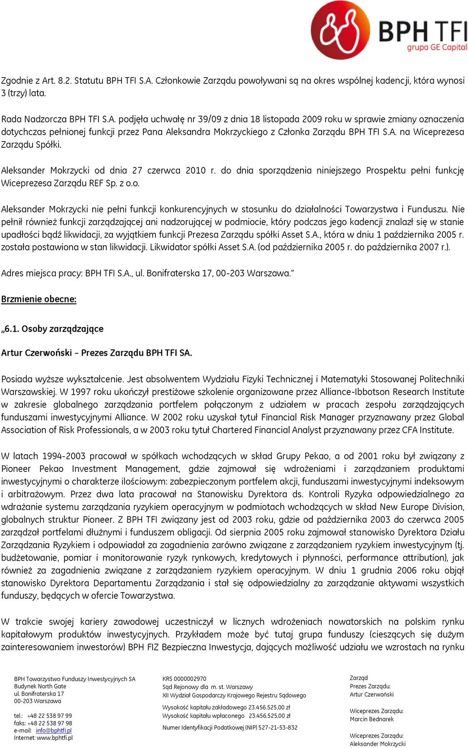 Nie pełnił również funkcji zarządzającej ani nadzorującej w podmiocie, który podczas jego kadencji znalazł się w stanie upadłości bądź likwidacji, za wyjątkiem funkcji Prezesa u spółki As