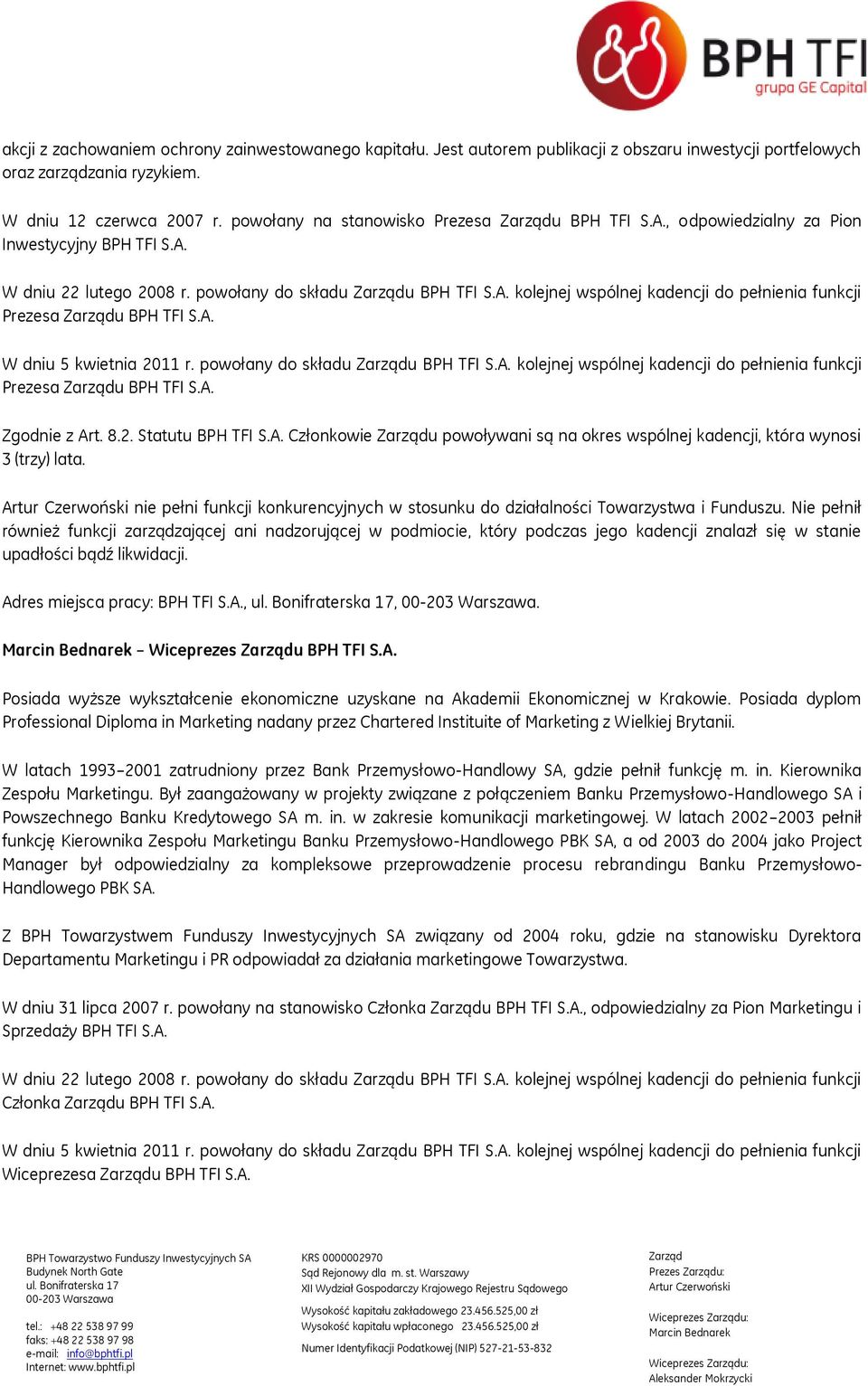 A. W dniu 5 kwietnia 2011 r. powołany do składu u BPH TFI S.A. kolejnej wspólnej kadencji do pełnienia funkcji Prezesa u BPH TFI S.A. Zgodnie z Art. 8.2. Statutu BPH TFI S.A. Członkowie u powoływani są na okres wspólnej kadencji, która wynosi nie pełni funkcji konkurencyjnych w stosunku do działalności Towarzystwa i Funduszu.