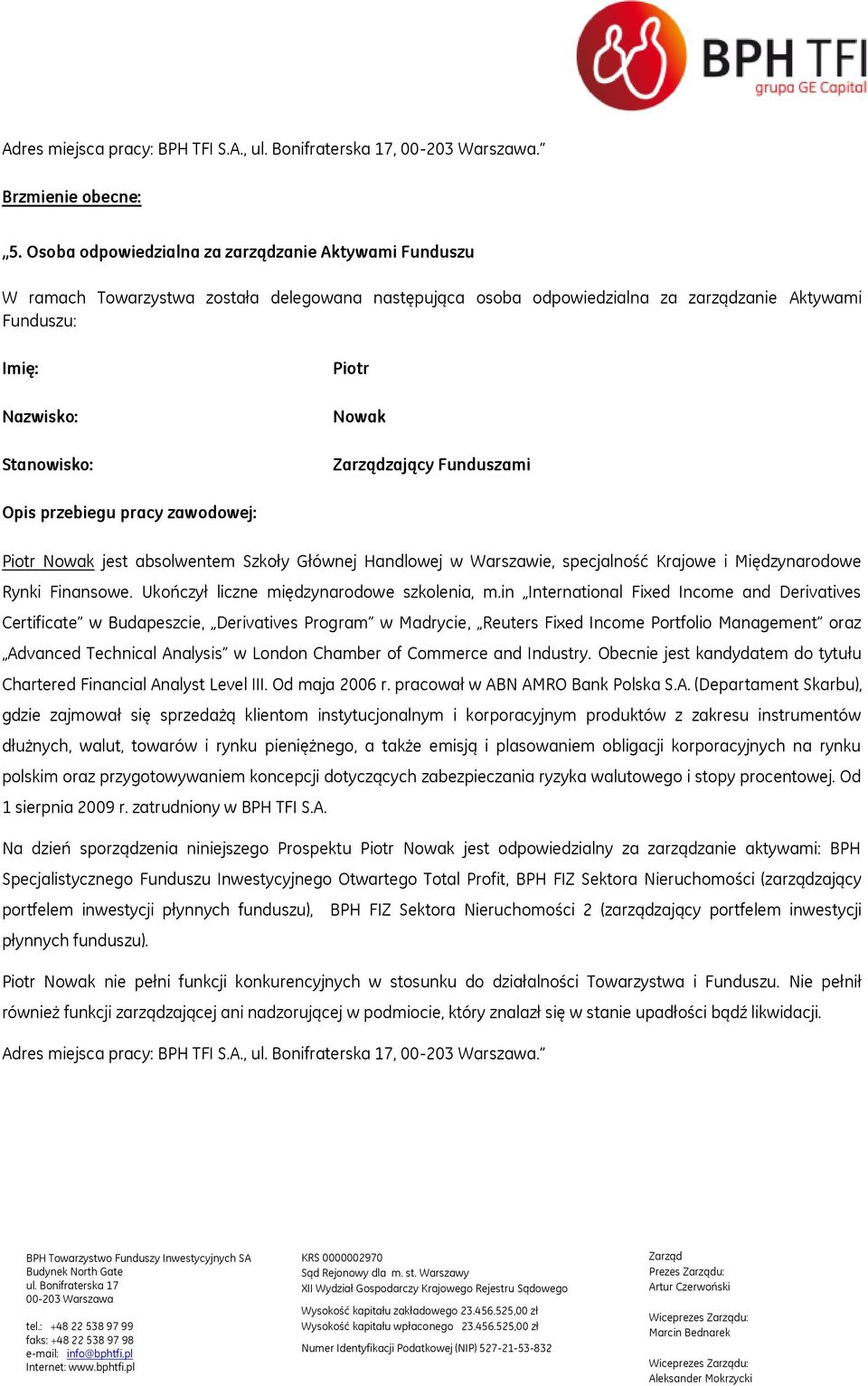 Nowak zający Funduszami Opis przebiegu pracy zawodowej: Piotr Nowak jest absolwentem Szkoły Głównej Handlowej w Warszawie, specjalność Krajowe i Międzynarodowe Rynki Finansowe.