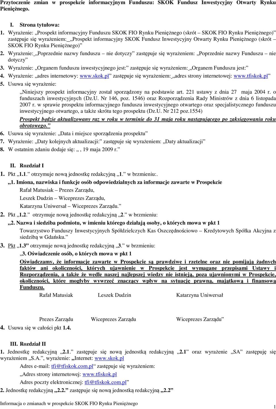 Pieniężnego (skrót SKOK FIO Rynku Pieniężnego) 2. Wyrażenie: Poprzednie nazwy funduszu nie dotyczy zastępuje się wyrażeniem: Poprzednie nazwy Funduszu nie dotyczy 3.