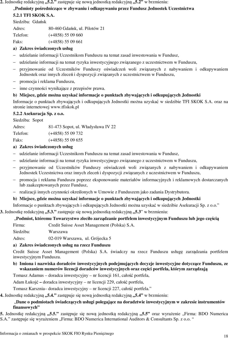 Pilotów 21 Telefon: (+4858) 55 09 660 Faks: (+4858) 55 09 661 a) Zakres świadczonych usług udzielanie informacji Uczestnikom Funduszu na temat zasad inwestowania w Fundusz, udzielanie informacji na