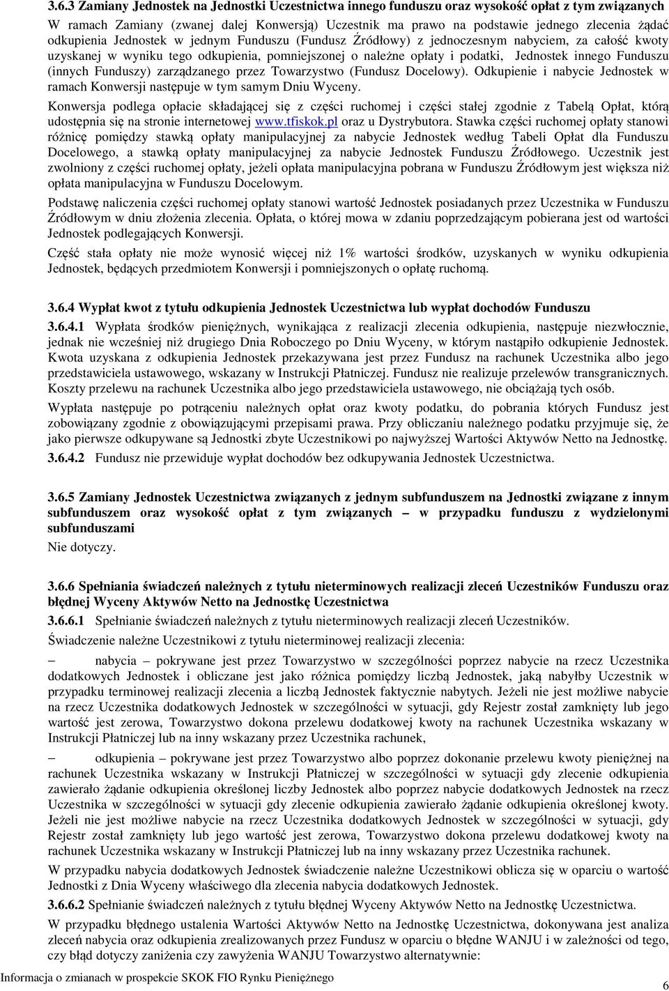 Funduszu (innych Funduszy) zarządzanego przez Towarzystwo (Fundusz Docelowy). Odkupienie i nabycie Jednostek w ramach Konwersji następuje w tym samym Dniu Wyceny.