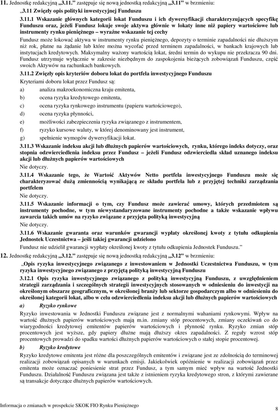 cechy Fundusz może lokować aktywa w instrumenty rynku pieniężnego, depozyty o terminie zapadalności nie dłuższym niż rok, płatne na żądanie lub które można wycofać przed terminem zapadalności, w