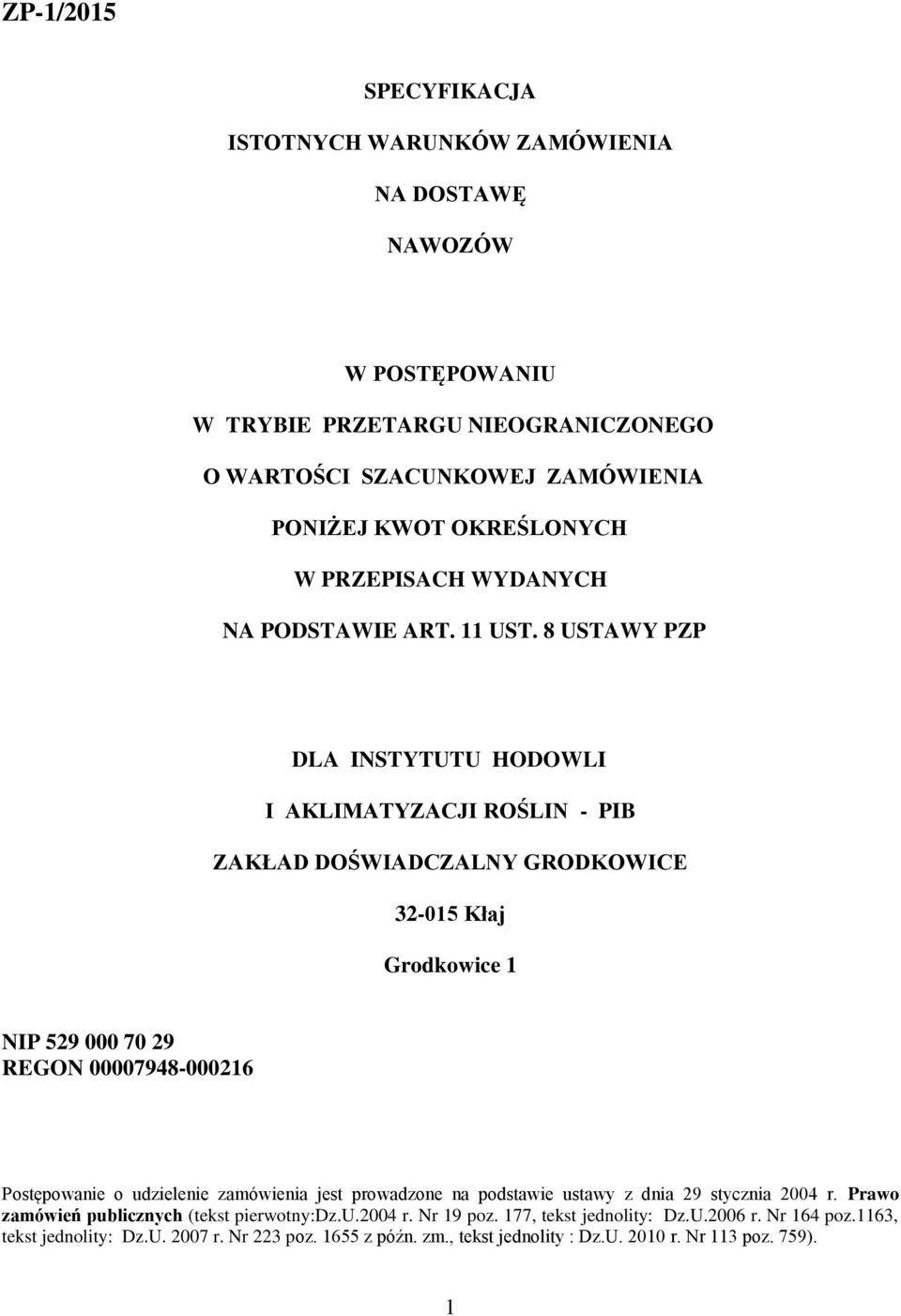 8 USTAWY PZP DLA INSTYTUTU HODOWLI I AKLIMATYZACJI ROŚLIN - PIB ZAKŁAD DOŚWIADCZALNY GRODKOWICE 32-015 Kłaj Grodkowice 1 NIP 529 000 70 29 REGON 00007948-000216 Postępowanie o