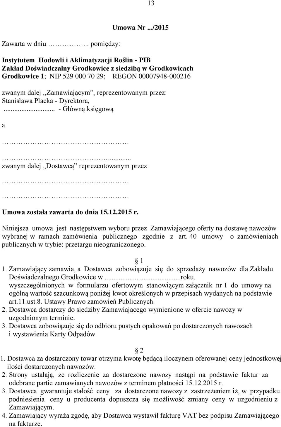 reprezentowanym przez: Stanisława Placka - Dyrektora,... - Główną księgową a... zwanym dalej Dostawcą reprezentowanym przez: Umowa została zawarta do dnia 15.12.2015 r.