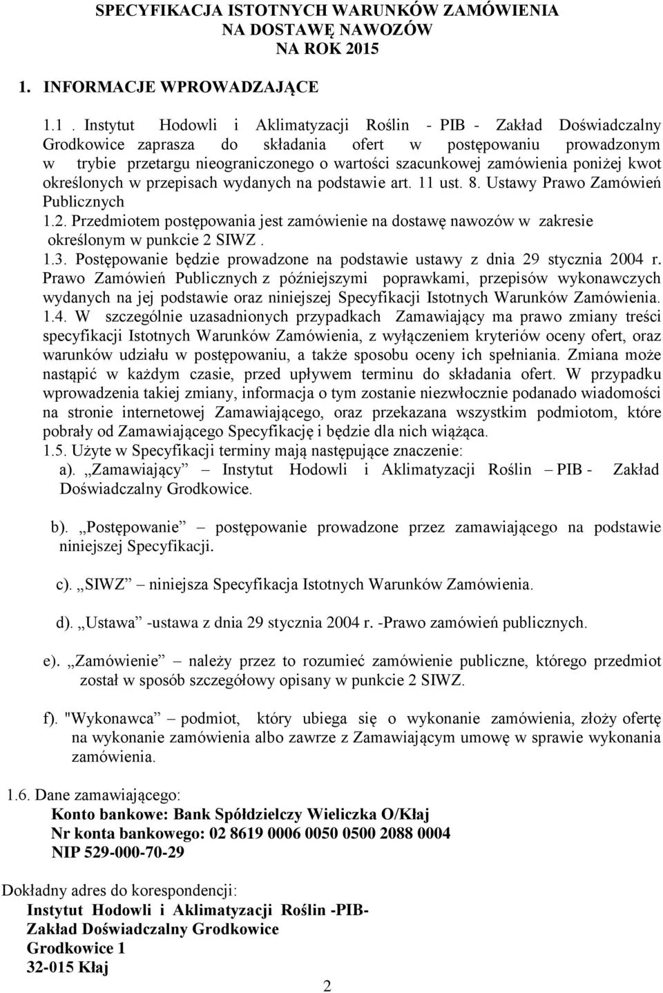 nieograniczonego o wartości szacunkowej zamówienia poniżej kwot określonych w przepisach wydanych na podstawie art. 11 ust. 8. Ustawy Prawo Zamówień Publicznych 1.2.