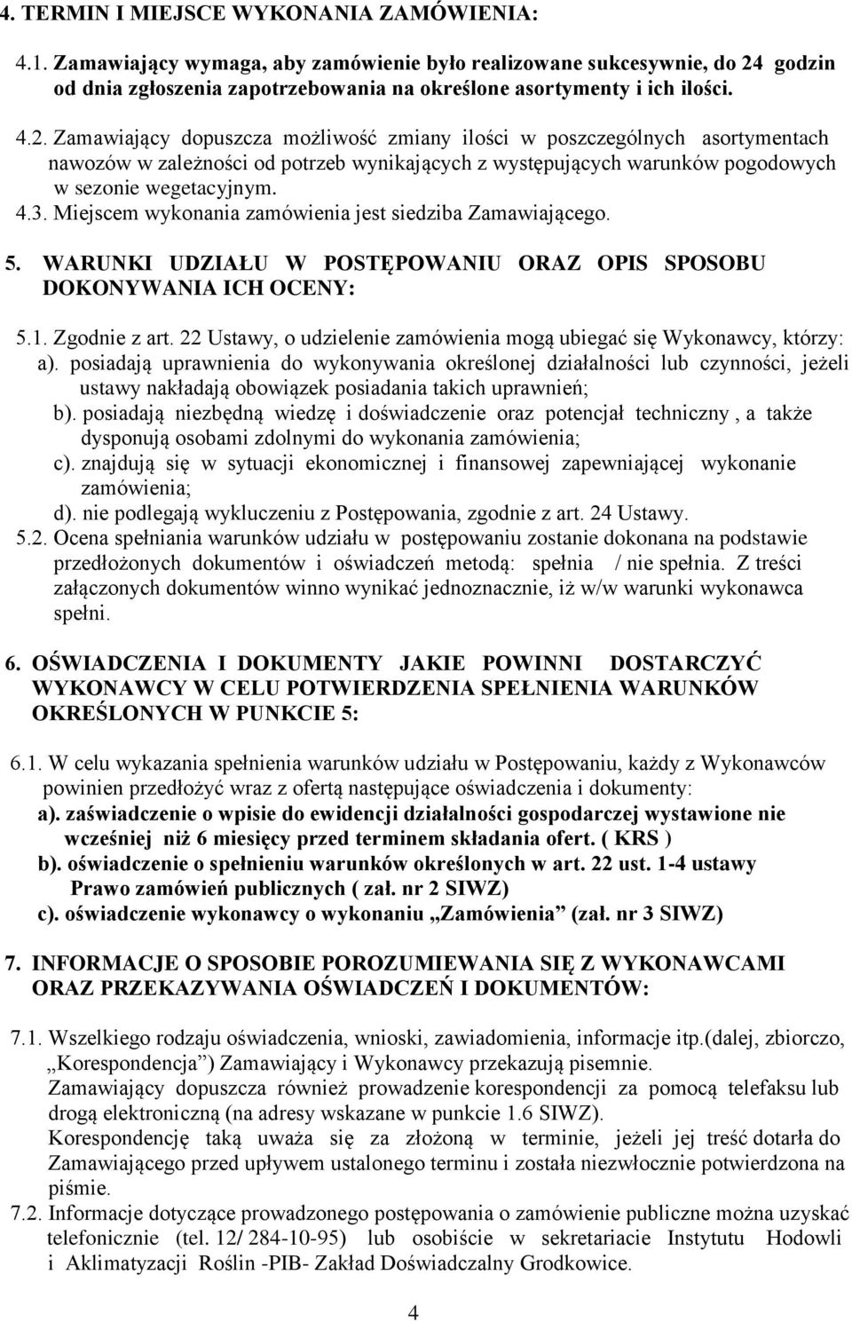 Miejscem wykonania zamówienia jest siedziba Zamawiającego. 5. WARUNKI UDZIAŁU W POSTĘPOWANIU ORAZ OPIS SPOSOBU DOKONYWANIA ICH OCENY: 5.1. Zgodnie z art.