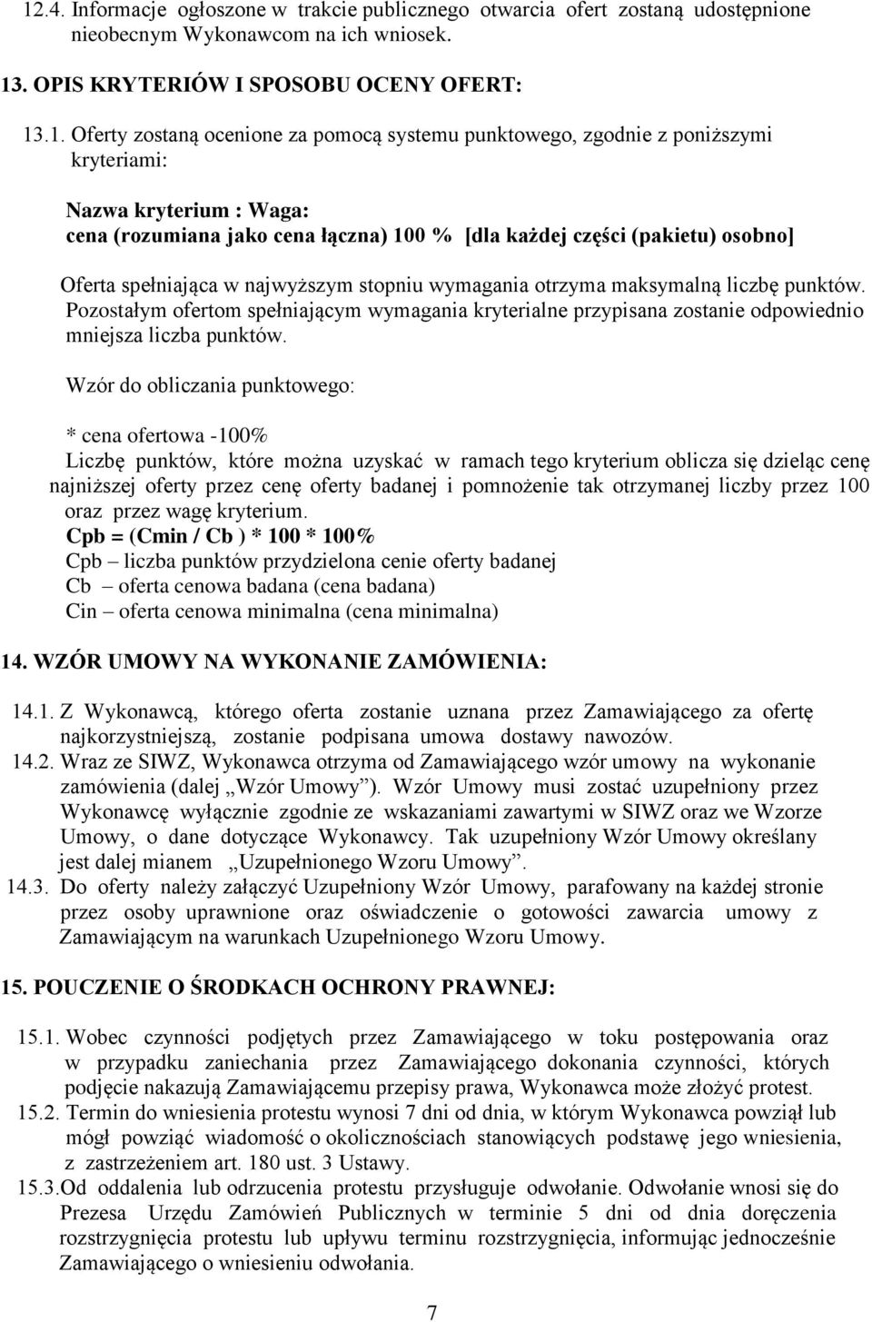 stopniu wymagania otrzyma maksymalną liczbę punktów. Pozostałym ofertom spełniającym wymagania kryterialne przypisana zostanie odpowiednio mniejsza liczba punktów.