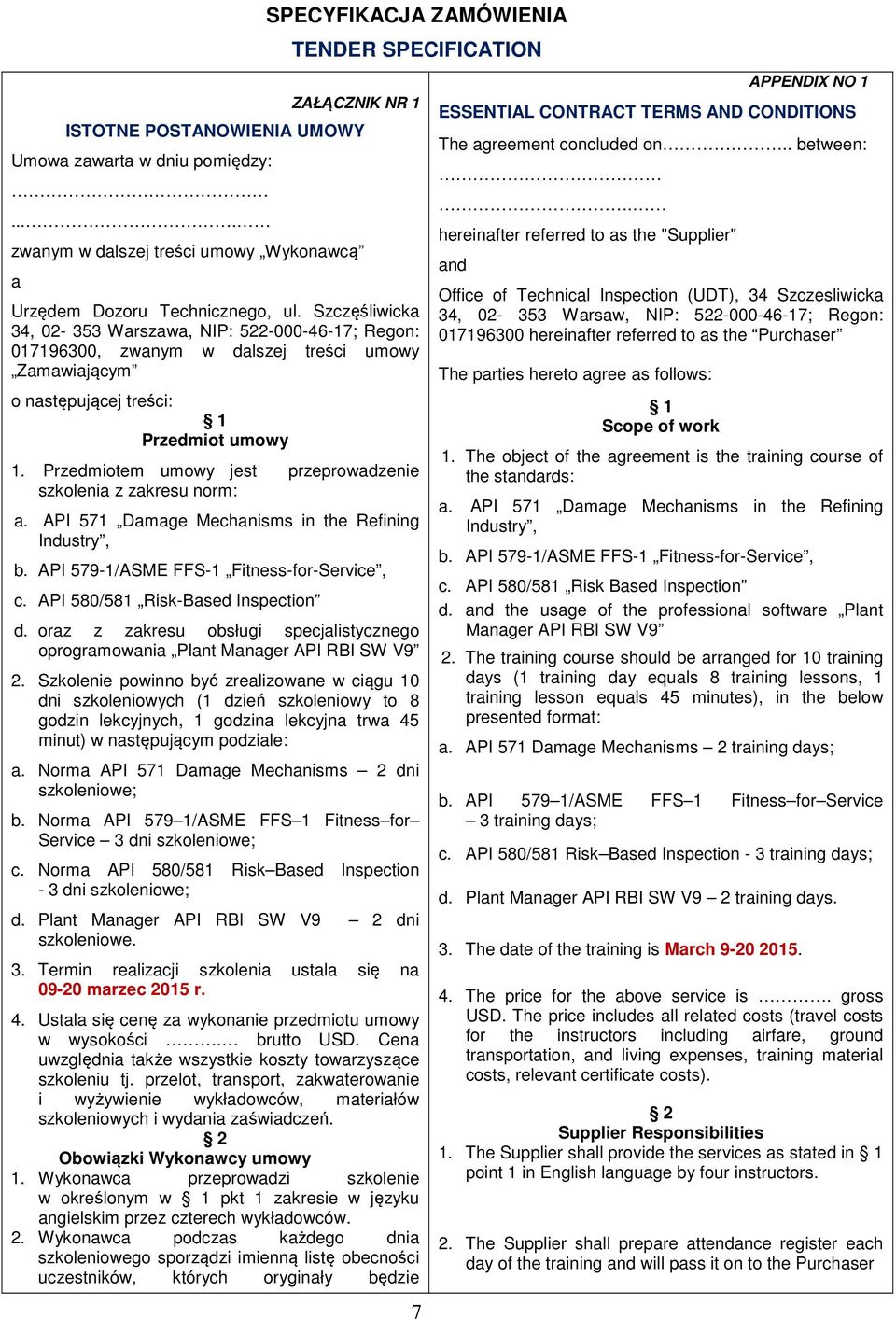 Przedmiotem umowy jest przeprowadzenie szkolenia z zakresu norm: a. API 571 Damage Mechanisms in the Refining Industry, b. API 579-1/ASME FFS-1 Fitness-for-Service, c.