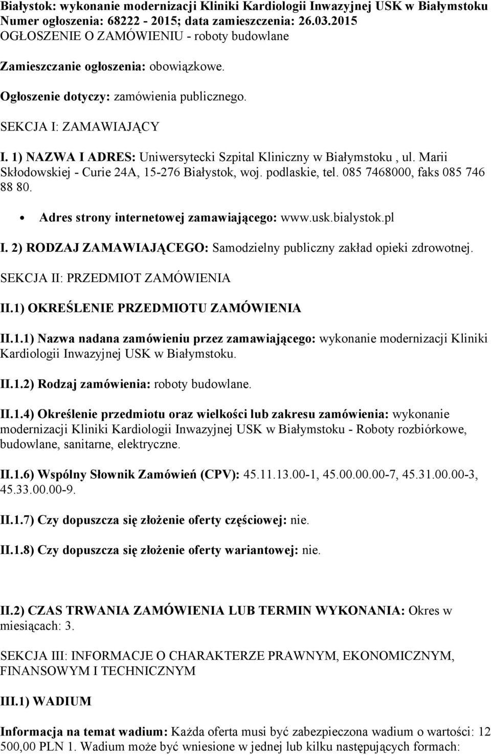 1) NAZWA I ADRES: Uniwersytecki Szpital Kliniczny w Białymstoku, ul. Marii Skłodowskiej - Curie 24A, 15-276 Białystok, woj. podlaskie, tel. 085 7468000, faks 085 746 88 80.