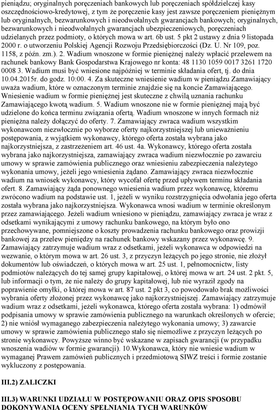 6b ust. 5 pkt 2 ustawy z dnia 9 listopada 2000 r. o utworzeniu Polskiej Agencji Rozwoju Przedsiębiorczości (Dz. U. Nr 109, poz. 1158, z późn. zm.). 2. Wadium wnoszone w formie pieniężnej należy wpłacić przelewem na rachunek bankowy Bank Gospodarstwa Krajowego nr konta: 48 1130 1059 0017 3261 1720 0008 3.