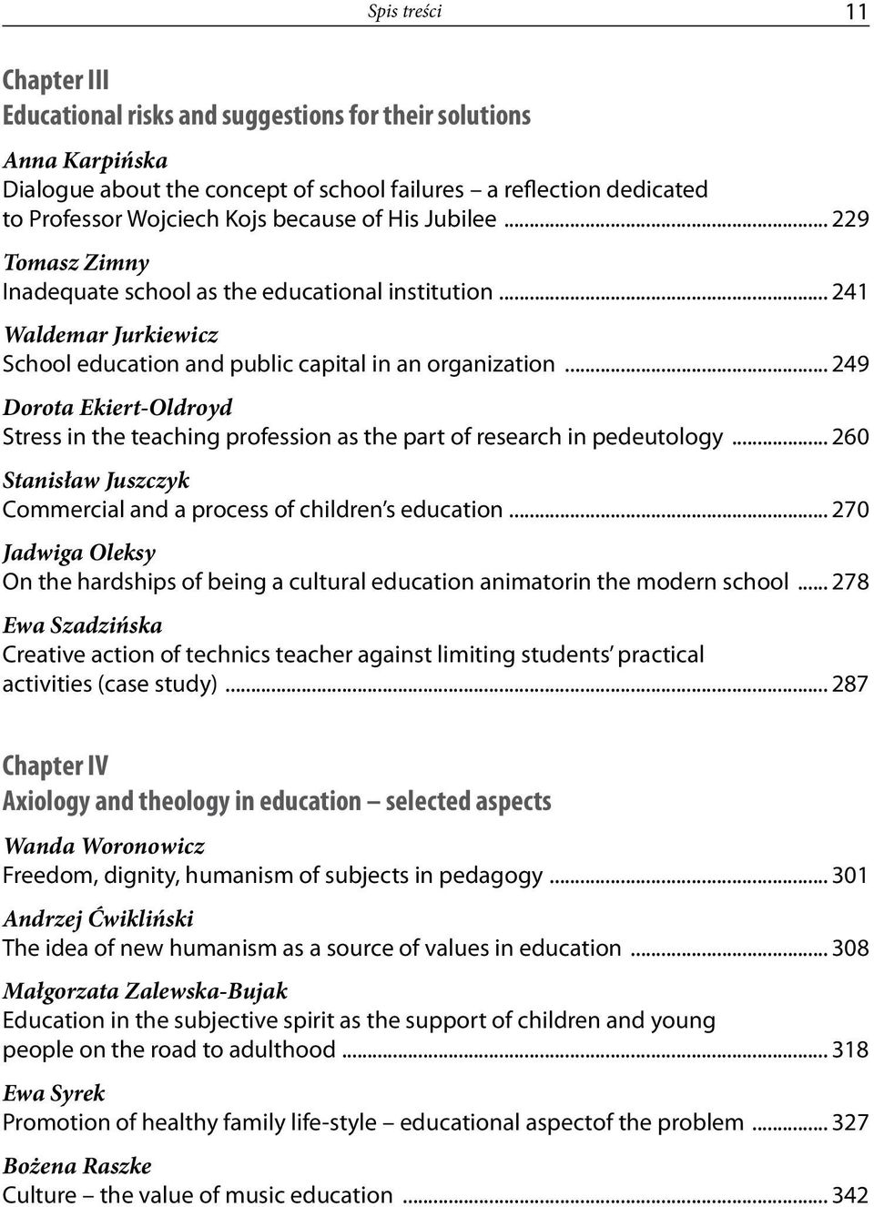 .. 249 Dorota Ekiert-Oldroyd Stress in the teaching profession as the part of research in pedeutology... 260 Stanisław Juszczyk Commercial and a process of children s education.