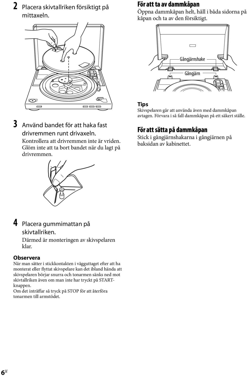 Tips Skivspelaren går att använda även med dammkåpan avtagen. Förvara i så fall dammkåpan på ett säkert ställe.