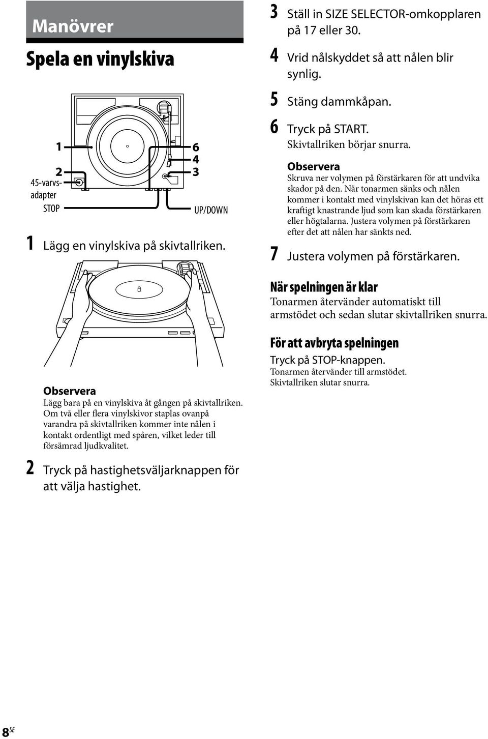 När tonarmen sänks och nålen kommer i kontakt med vinylskivan kan det höras ett kraftigt knastrande ljud som kan skada förstärkaren eller högtalarna.