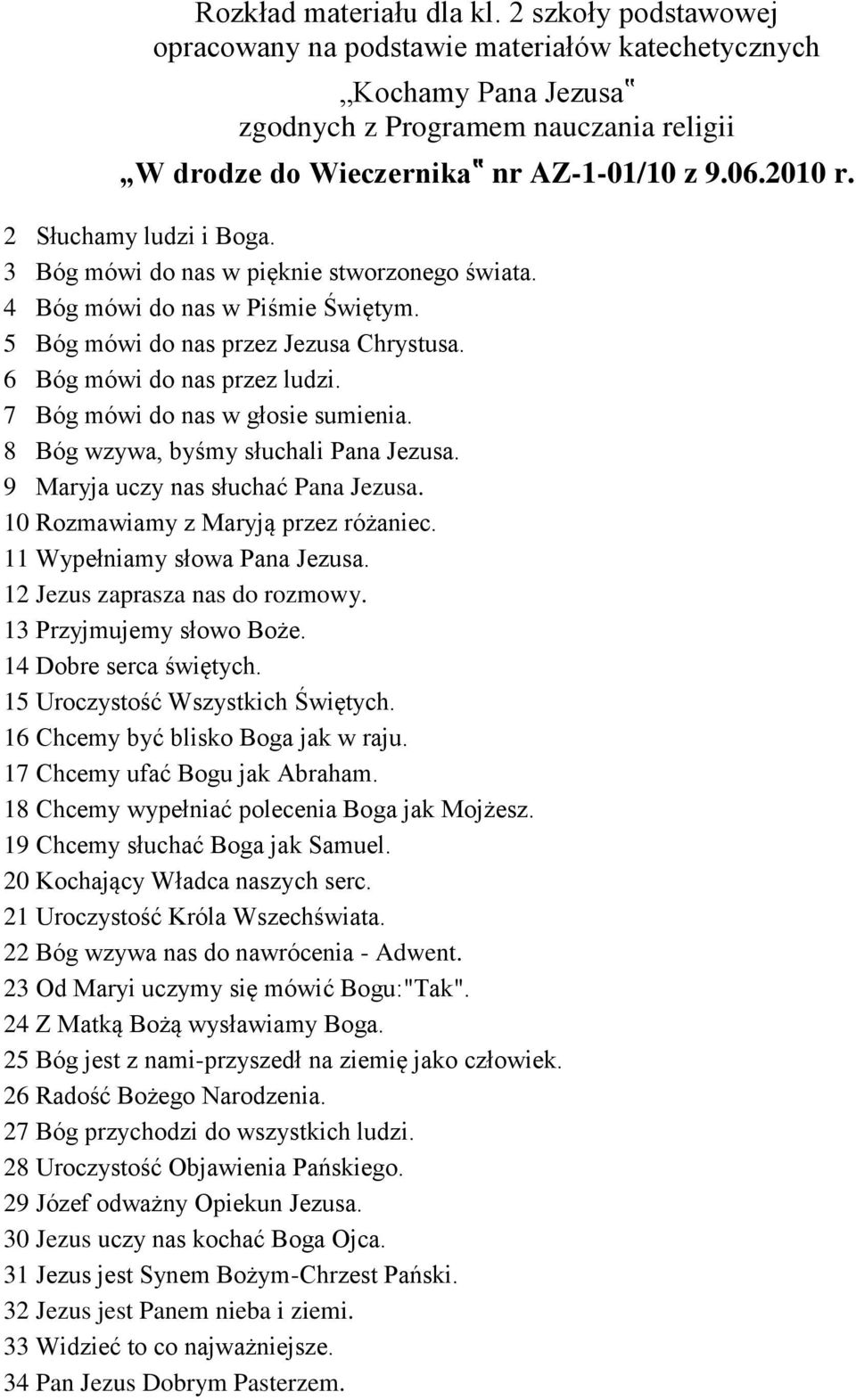 7 Bóg mówi do nas w głosie sumienia. 8 Bóg wzywa, byśmy słuchali Pana Jezusa. 9 Maryja uczy nas słuchać Pana Jezusa. 10 Rozmawiamy z Maryją przez różaniec. 11 Wypełniamy słowa Pana Jezusa.