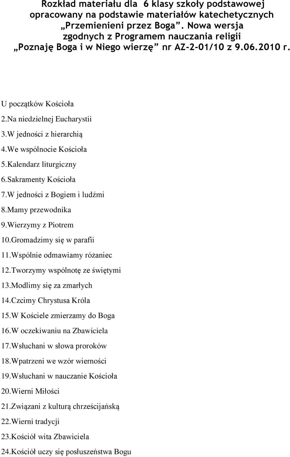 We wspólnocie Kościoła 5.Kalendarz liturgiczny 6.Sakramenty Kościoła 7.W jedności z Bogiem i ludźmi 8.Mamy przewodnika 9.Wierzymy z Piotrem 10.Gromadzimy się w parafii 11.