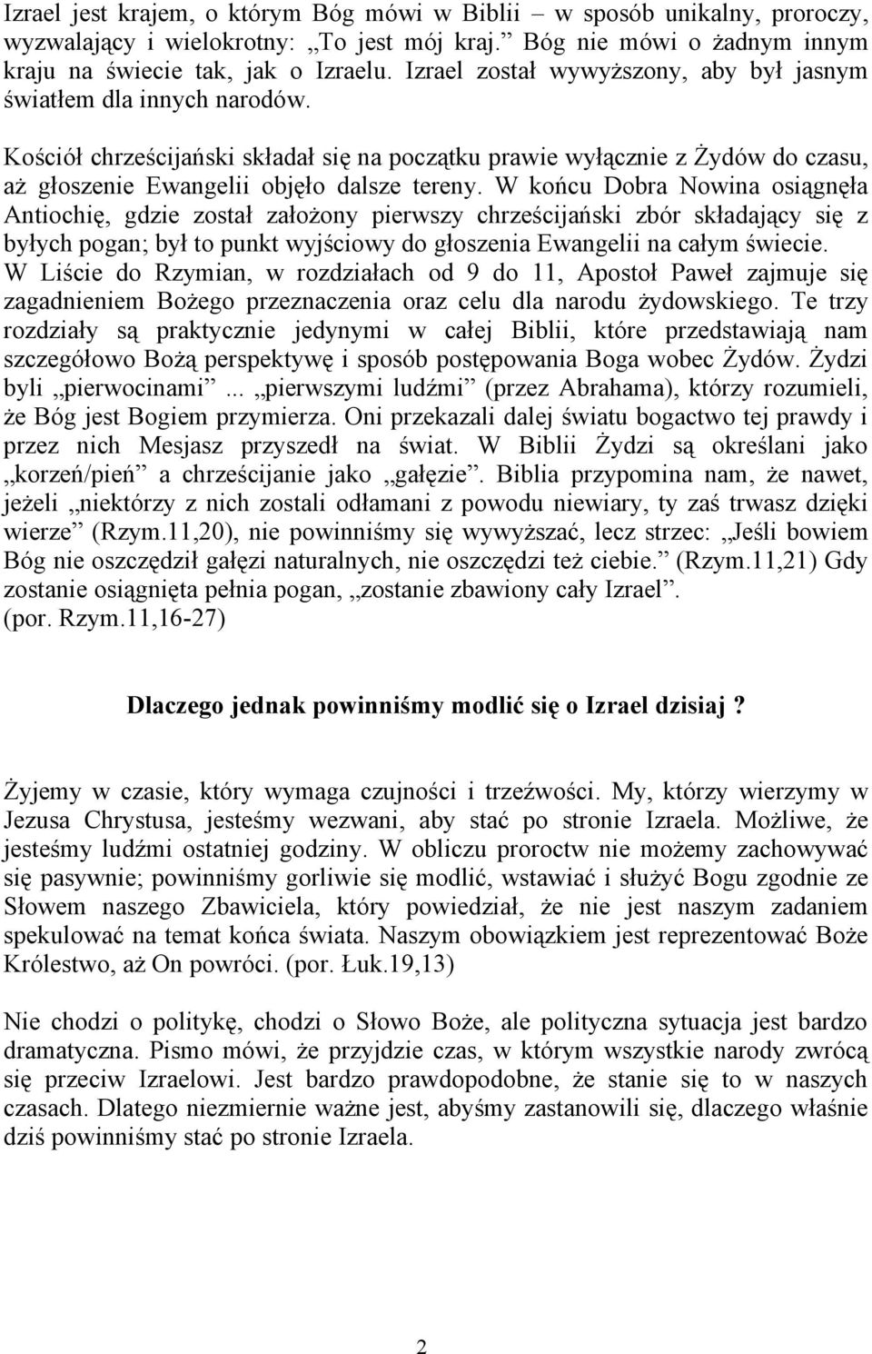 W końcu Dobra Nowina osiągnęła Antiochię, gdzie został założony pierwszy chrześcijański zbór składający się z byłych pogan; był to punkt wyjściowy do głoszenia Ewangelii na całym świecie.