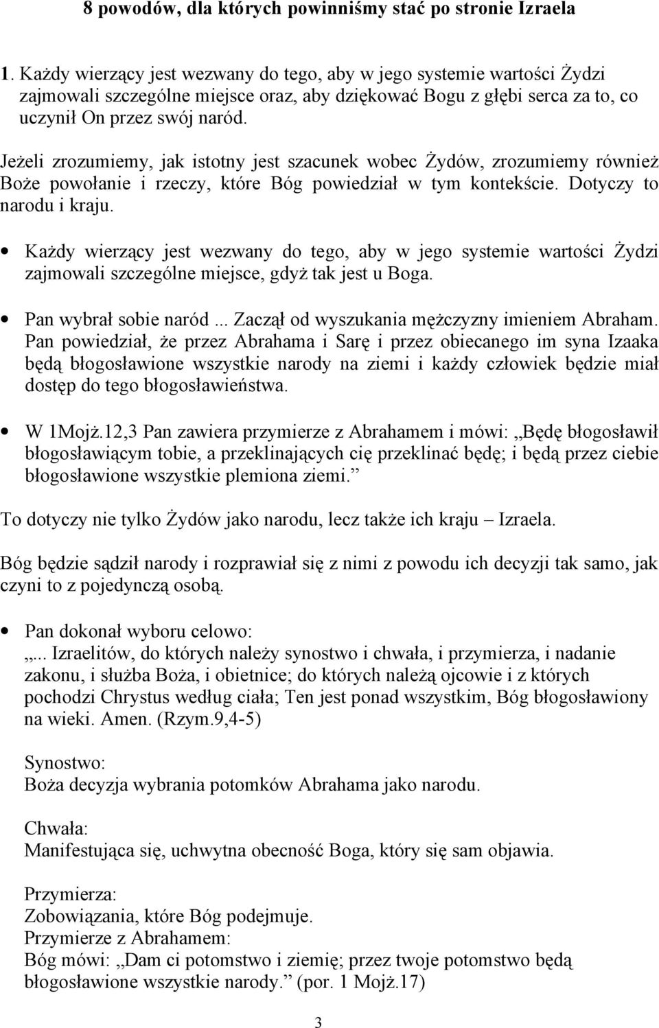 Jeżeli zrozumiemy, jak istotny jest szacunek wobec Żydów, zrozumiemy również Boże powołanie i rzeczy, które Bóg powiedział w tym kontekście. Dotyczy to narodu i kraju.