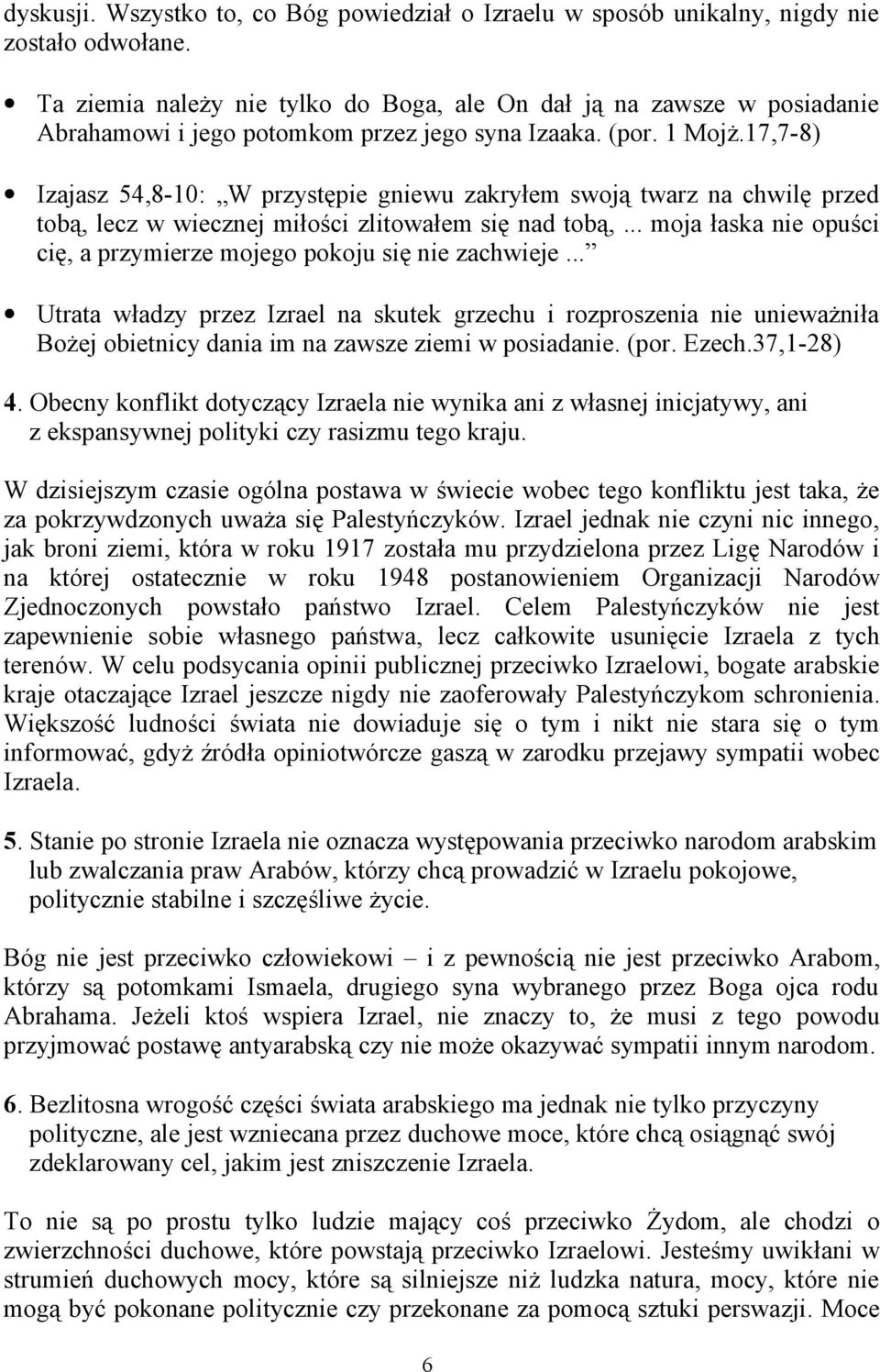 17,7-8) Izajasz 54,8-10: W przystępie gniewu zakryłem swoją twarz na chwilę przed tobą, lecz w wiecznej miłości zlitowałem się nad tobą,.