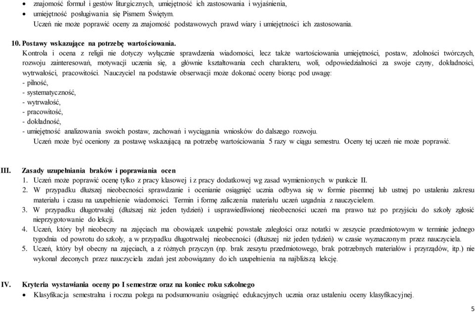 Kontrola i ocena z religii nie dotyczy wyłącznie sprawdzenia wiadomości, lecz także wartościowania umiejętności, postaw, zdolności twórczych, rozwoju zainteresowań, motywacji uczenia się, a głównie