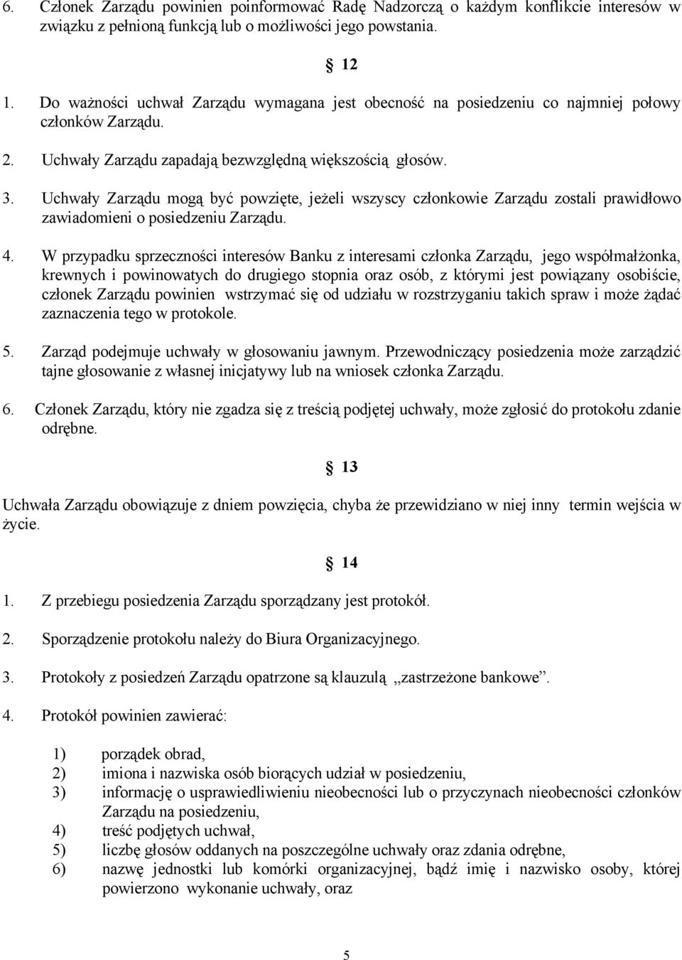 Uchwały Zarządu mogą być powzięte, jeżeli wszyscy członkowie Zarządu zostali prawidłowo zawiadomieni o posiedzeniu Zarządu. 4.