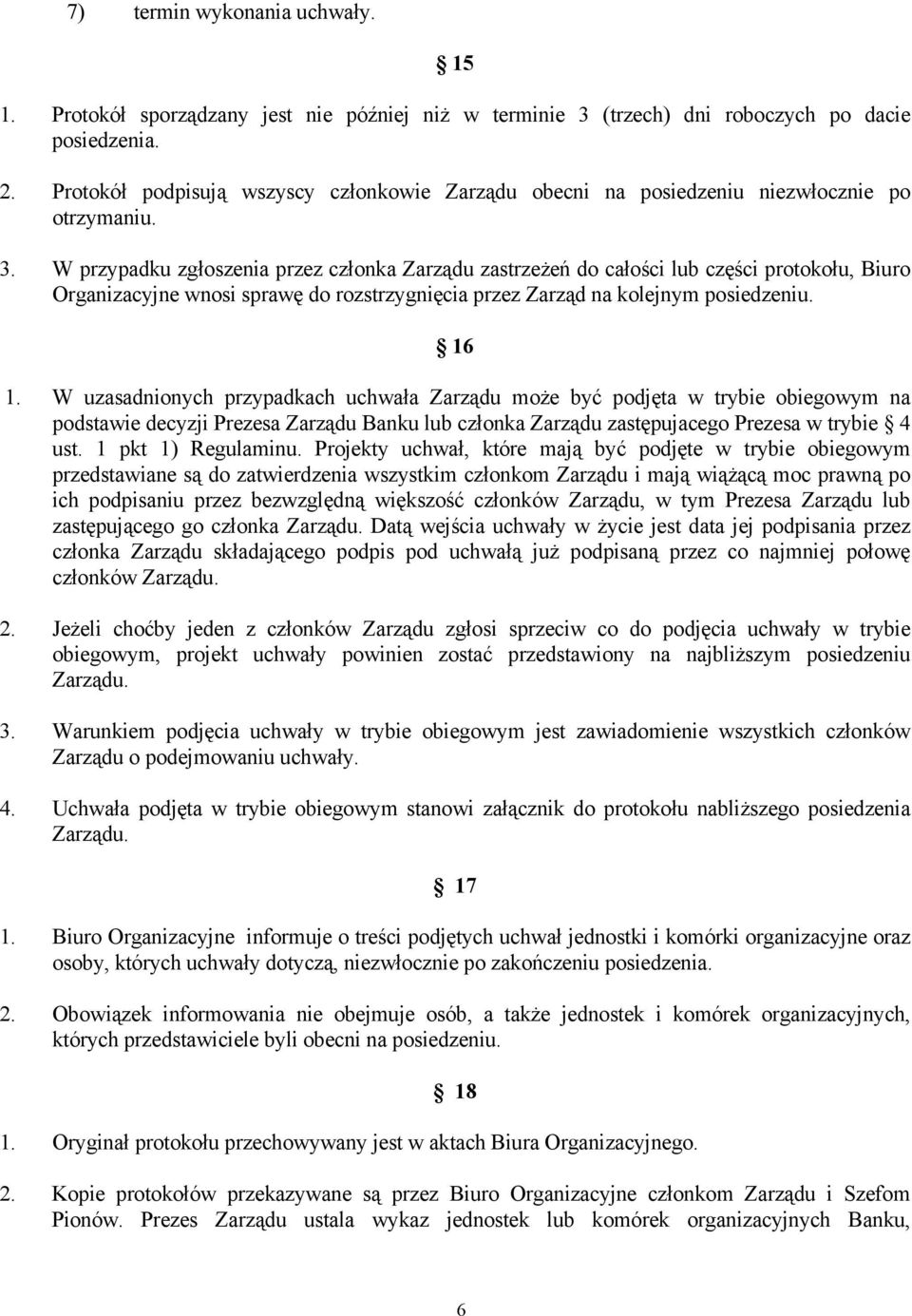 W przypadku zgłoszenia przez członka Zarządu zastrzeżeń do całości lub części protokołu, Biuro Organizacyjne wnosi sprawę do rozstrzygnięcia przez Zarząd na kolejnym posiedzeniu. 16 1.