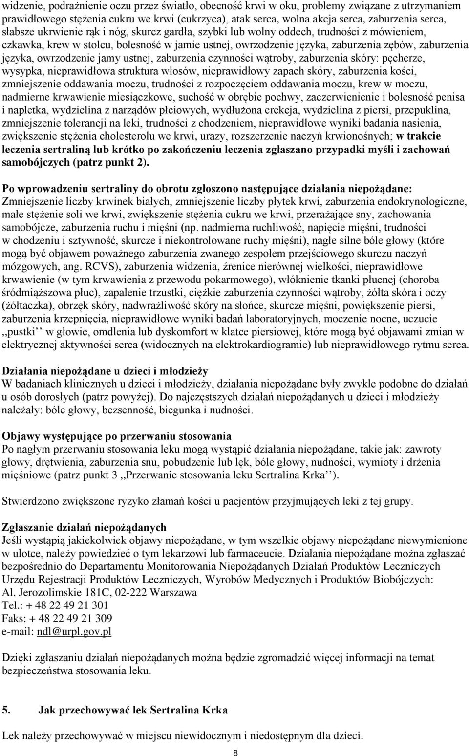 owrzodzenie jamy ustnej, zaburzenia czynności wątroby, zaburzenia skóry: pęcherze, wysypka, nieprawidłowa struktura włosów, nieprawidłowy zapach skóry, zaburzenia kości, zmniejszenie oddawania moczu,