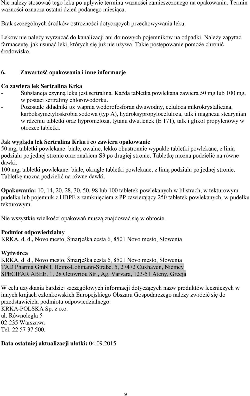 Należy zapytać farmaceutę, jak usunąć leki, których się już nie używa. Takie postępowanie pomoże chronić środowisko. 6.