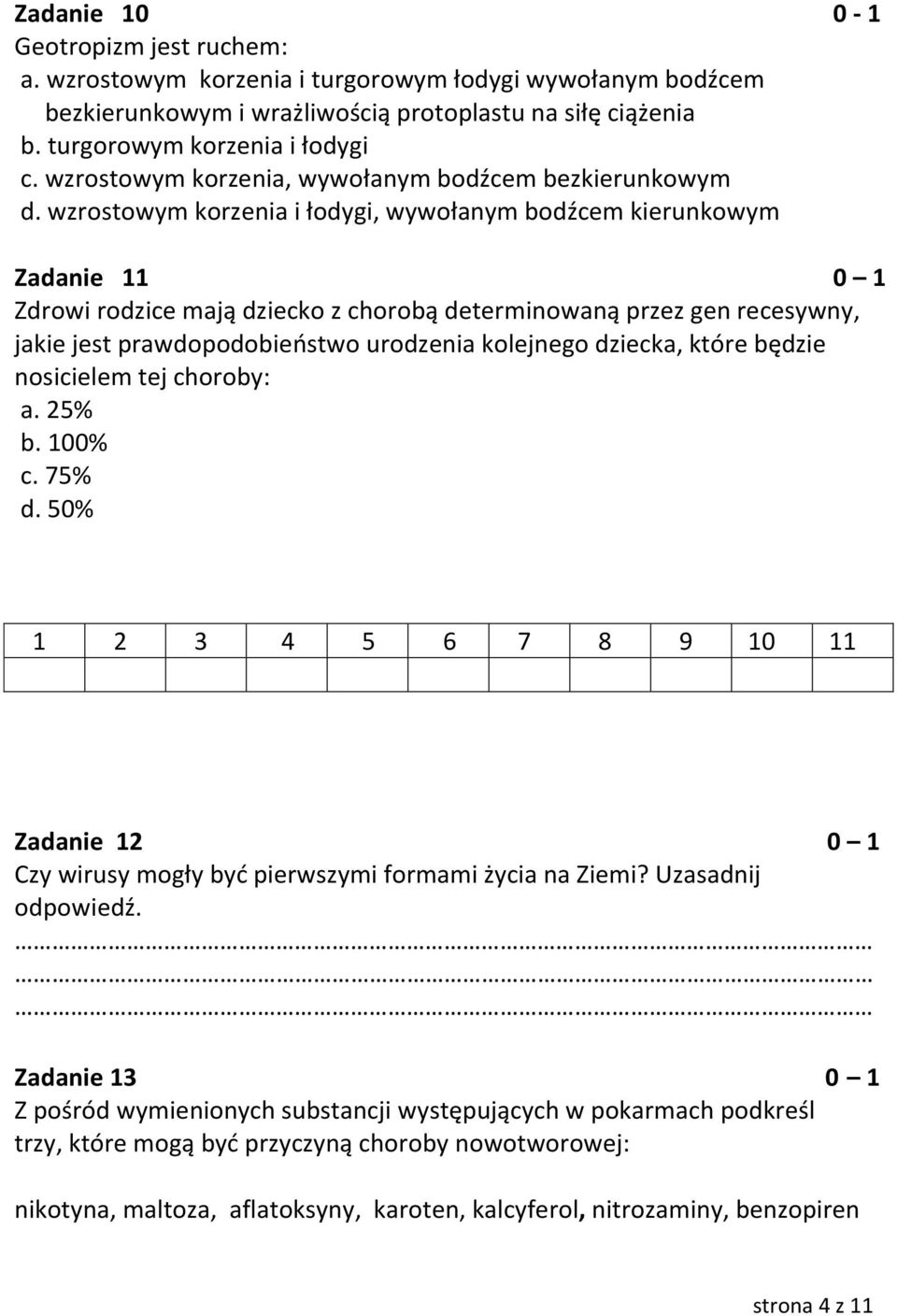 wzrostowym korzenia i łodygi, wywołanym bodźcem kierunkowym Zadanie 11 0 1 Zdrowi rodzice mają dziecko z chorobą determinowaną przez gen recesywny, jakie jest prawdopodobieostwo urodzenia kolejnego