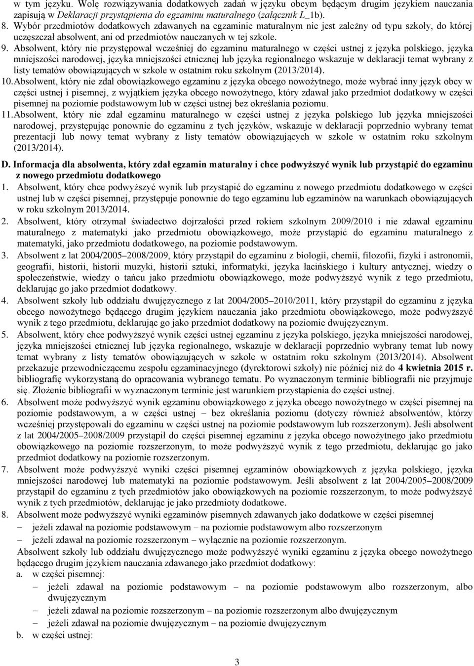 Absolwent, który nie przystępował wcześniej do egzaminu maturalnego w części ustnej z języka polskiego, języka mniejszości narodowej, języka mniejszości etnicznej lub języka regionalnego wskazuje w