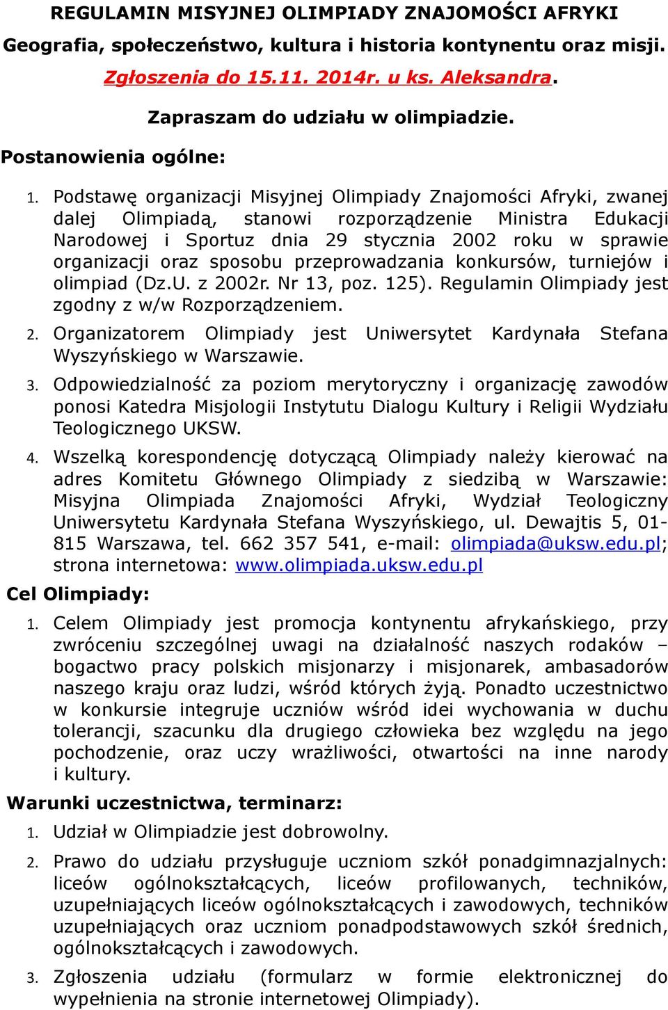 Podstawę organizacji Misyjnej Olimpiady Znajomości Afryki, zwanej dalej Olimpiadą, stanowi rozporządzenie Ministra Edukacji Narodowej i Sportuz dnia 29 stycznia 2002 roku w sprawie organizacji oraz