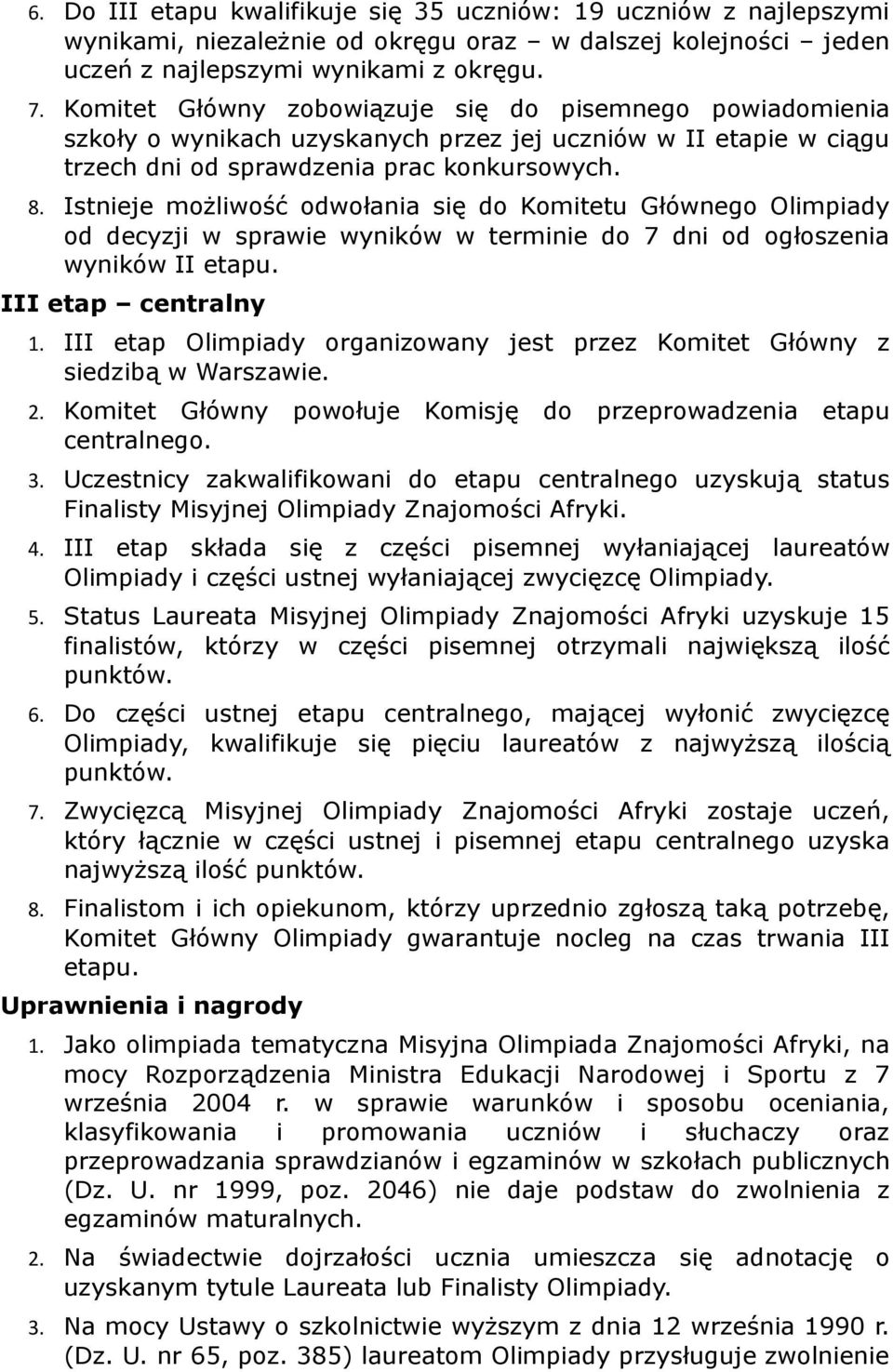 Istnieje możliwość odwołania się do Komitetu Głównego Olimpiady od decyzji w sprawie wyników w terminie do 7 dni od ogłoszenia wyników II etapu. III etap centralny 1.