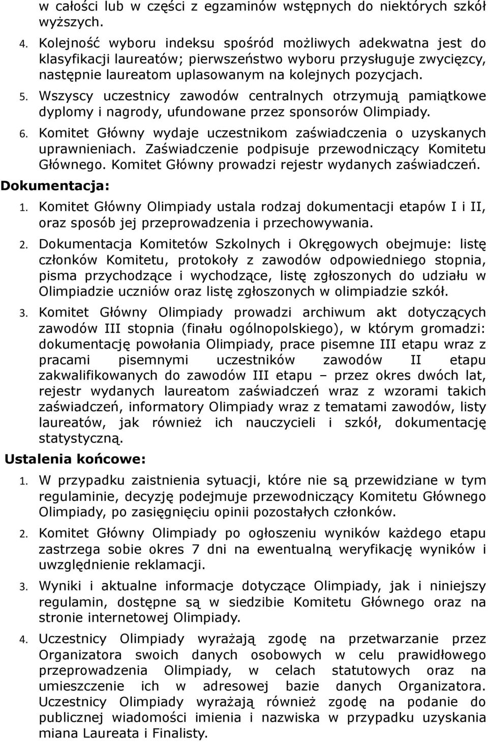 Wszyscy uczestnicy zawodów centralnych otrzymują pamiątkowe dyplomy i nagrody, ufundowane przez sponsorów Olimpiady. 6. Komitet Główny wydaje uczestnikom zaświadczenia o uzyskanych uprawnieniach.