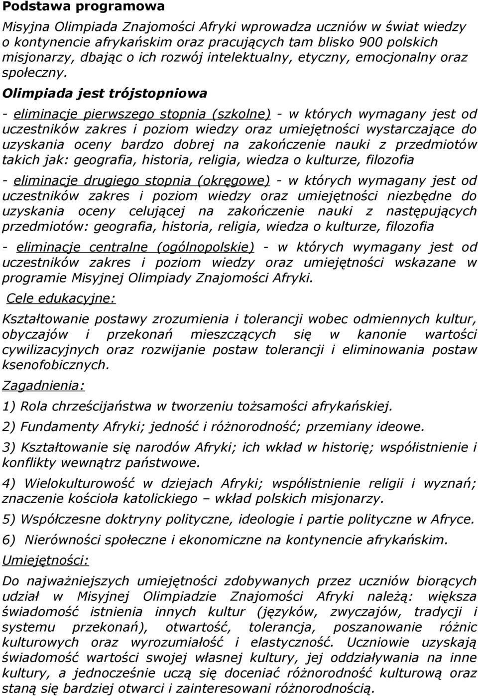 Olimpiada jest trójstopniowa - eliminacje pierwszego stopnia (szkolne) - w których wymagany jest od uczestników zakres i poziom wiedzy oraz umiejętności wystarczające do uzyskania oceny bardzo dobrej