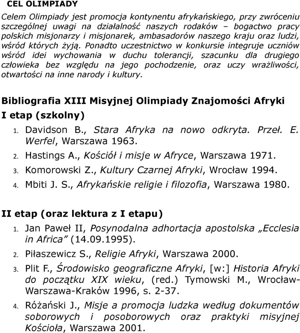 Ponadto uczestnictwo w konkursie integruje uczniów wśród idei wychowania w duchu tolerancji, szacunku dla drugiego człowieka bez względu na jego pochodzenie, oraz uczy wrażliwości, otwartości na inne