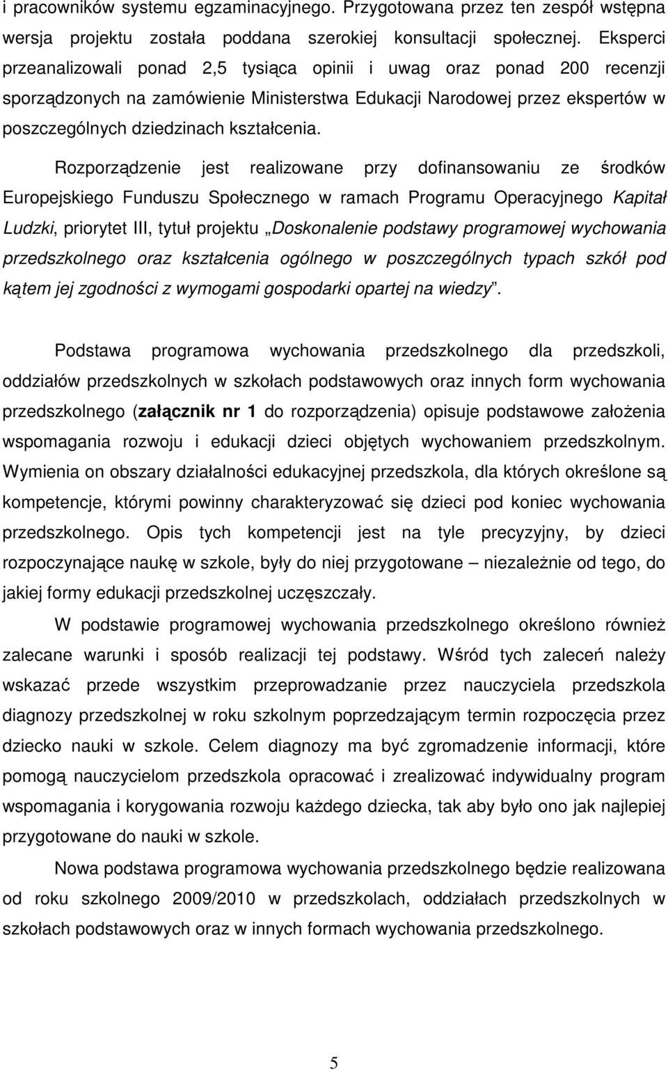 Rozporządzenie jest realizowane przy dofinansowaniu ze środków Europejskiego Funduszu Społecznego w ramach Programu Operacyjnego Kapitał Ludzki, priorytet III, tytuł projektu Doskonalenie podstawy