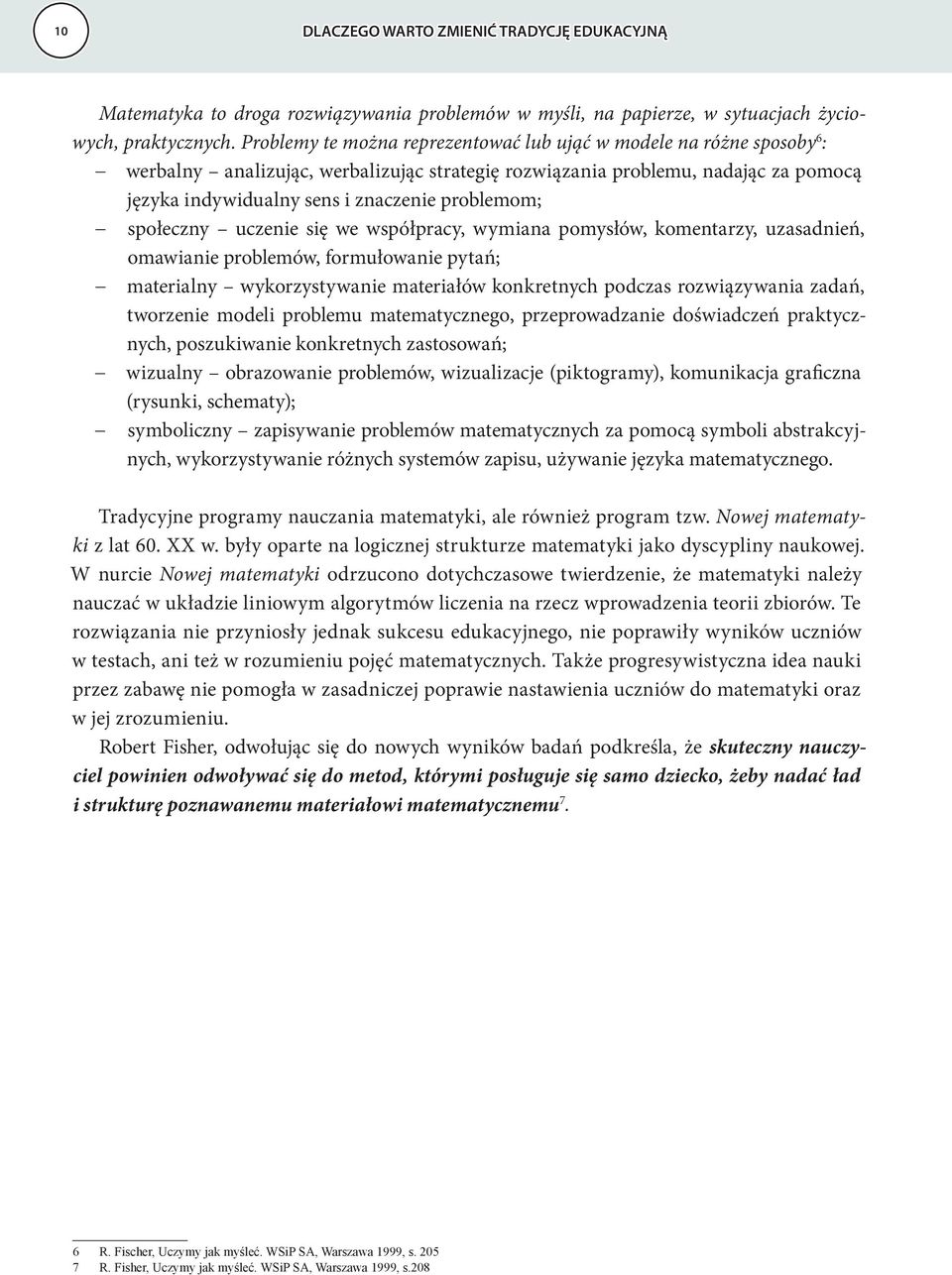 problemom; społeczny uczenie się we współpracy, wymiana pomysłów, komentarzy, uzasadnień, omawianie problemów, formułowanie pytań; materialny wykorzystywanie materiałów konkretnych podczas