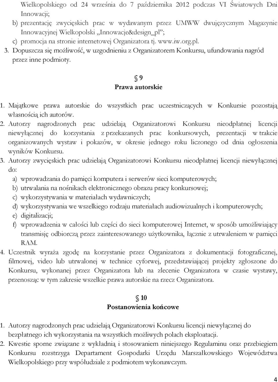 9 Prawa autorskie 1. Majątkowe prawa autorskie do wszystkich prac uczestniczących w Konkursie pozostają własnością ich autorów. 2.