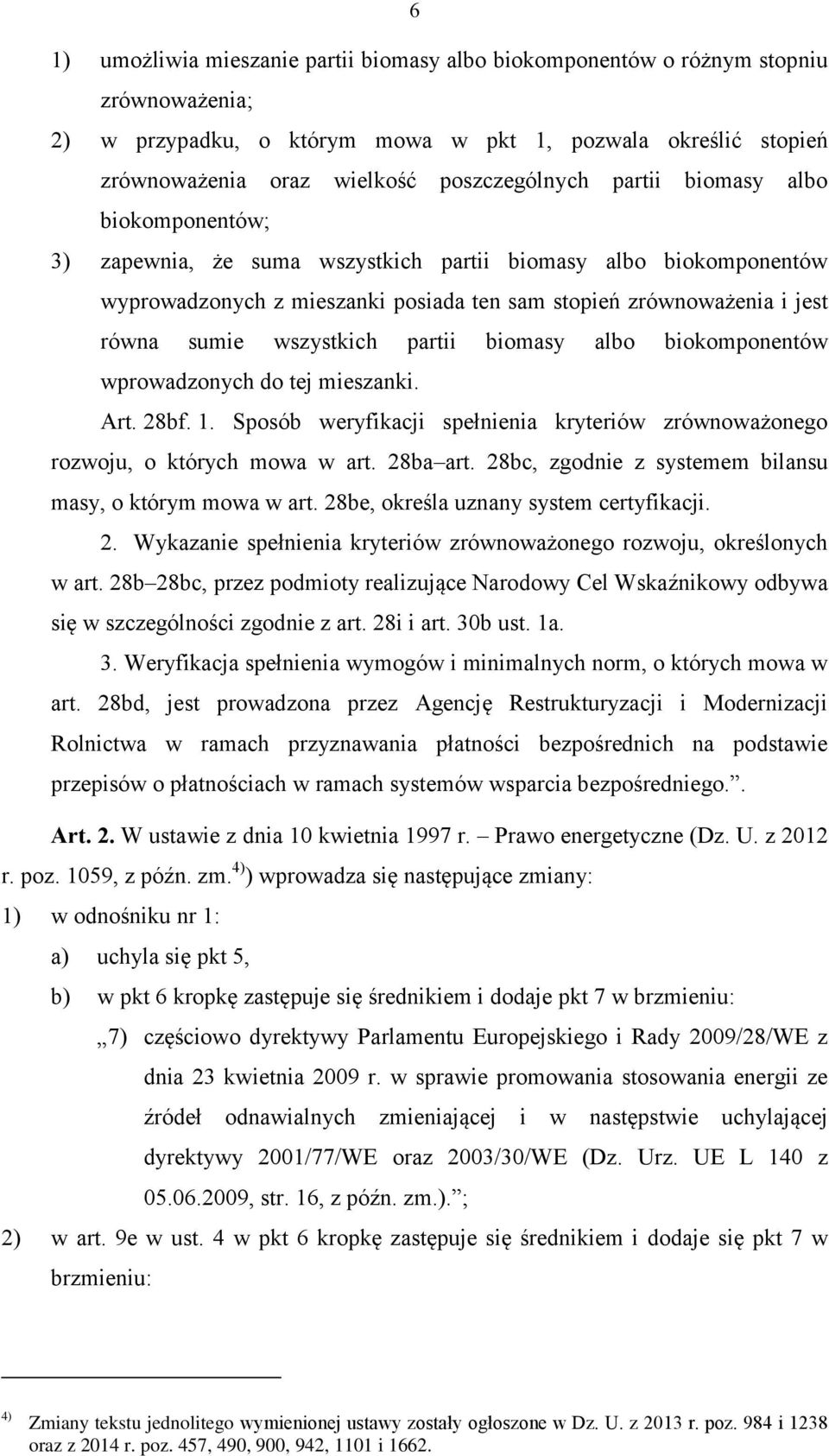 partii biomasy albo biokomponentów wprowadzonych do tej mieszanki. Art. 28bf. 1. Sposób weryfikacji spełnienia kryteriów zrównoważonego rozwoju, o których mowa w art. 28ba art.