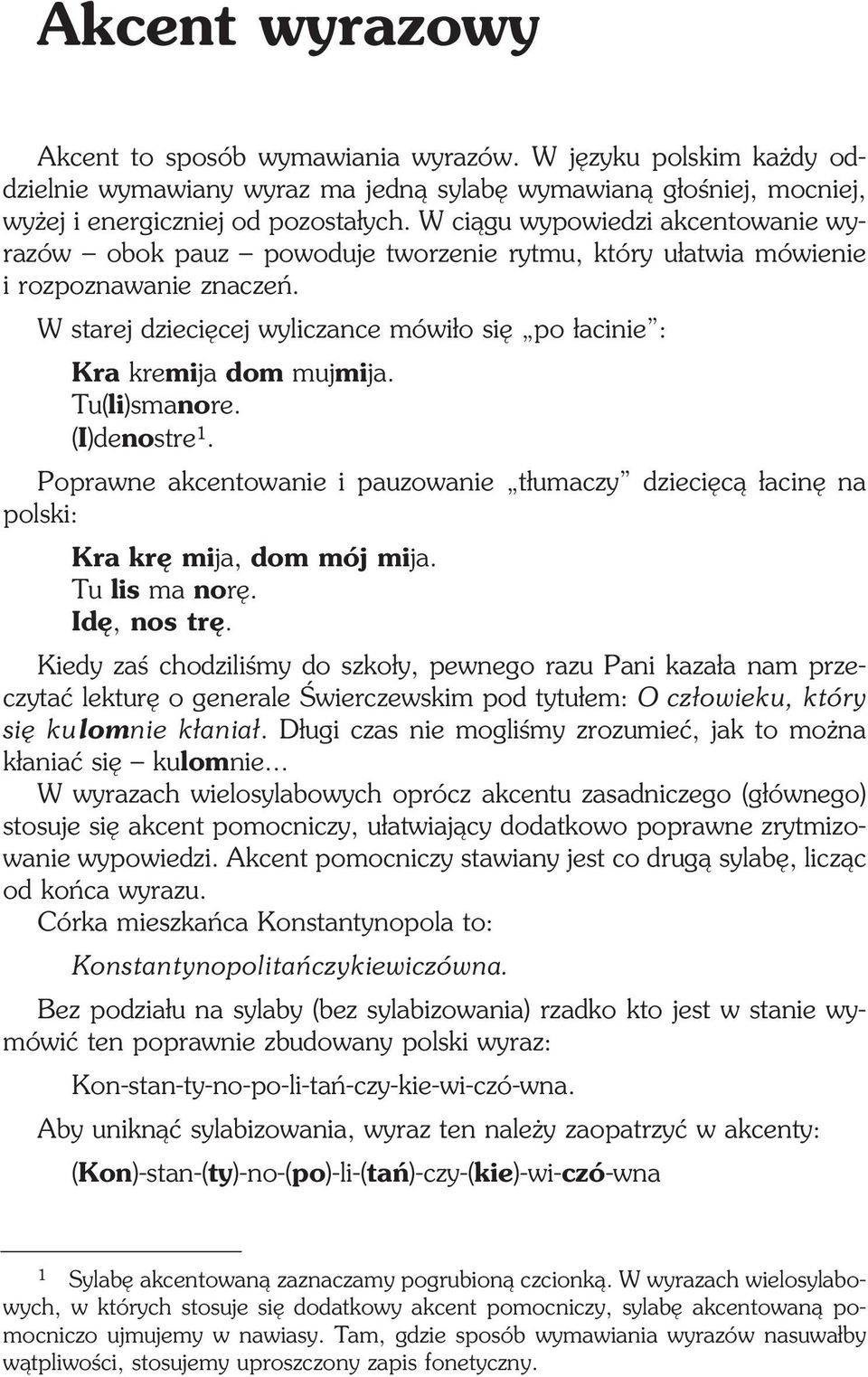 W starej dziecięcej wyliczance mówiło się po łacinie : Kra kremija dom mujmija. Tu(li)smanore. (I)denostre 1.