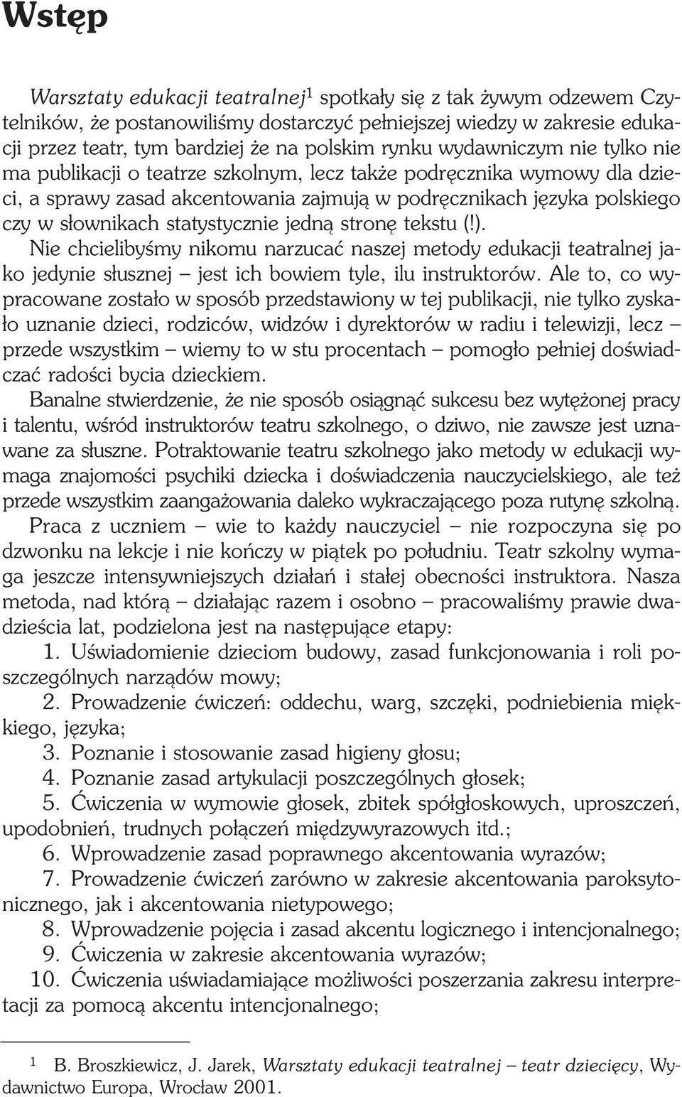 statystycznie jedną stronę tekstu (!). Nie chcielibyśmy nikomu narzucać naszej metody edukacji teatralnej ja ko jedynie słusznej jest ich bowiem tyle, ilu instruktorów.
