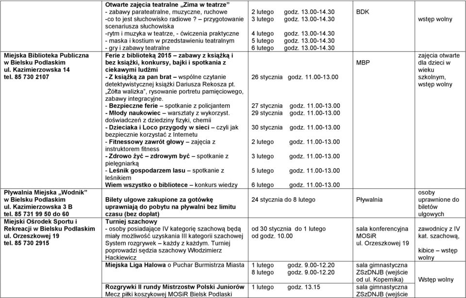 przygotowanie scenariusza słuchowiska -rytm i muzyka w teatrze, - ćwiczenia praktyczne - maska i kostium w przedstawieniu teatralnym - gry i zabawy teatralne Ferie z biblioteką 2015 zabawy z książką