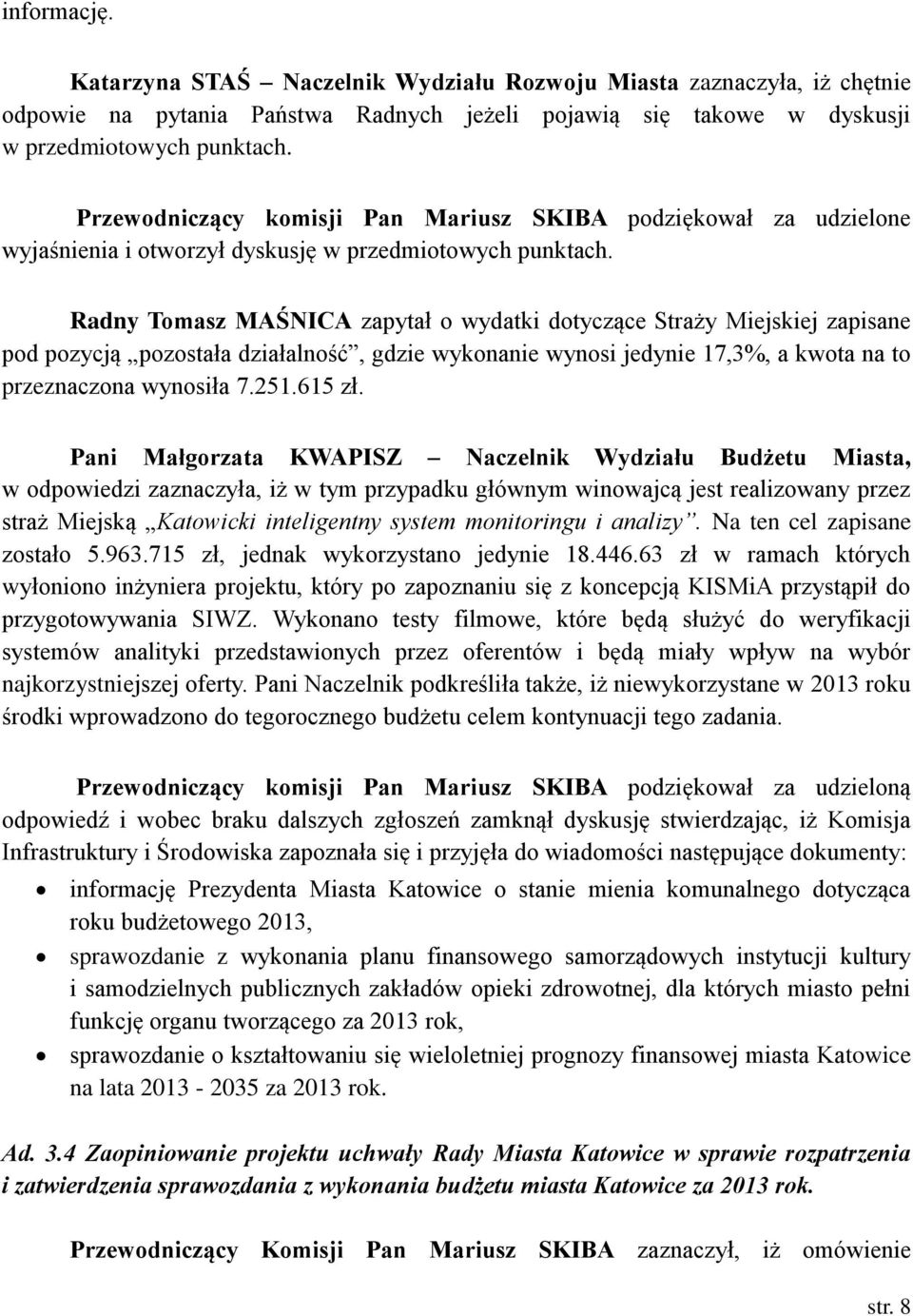 Radny Tomasz MAŚNICA zapytał o wydatki dotyczące Straży Miejskiej zapisane pod pozycją pozostała działalność, gdzie wykonanie wynosi jedynie 17,3%, a kwota na to przeznaczona wynosiła 7.251.615 zł.